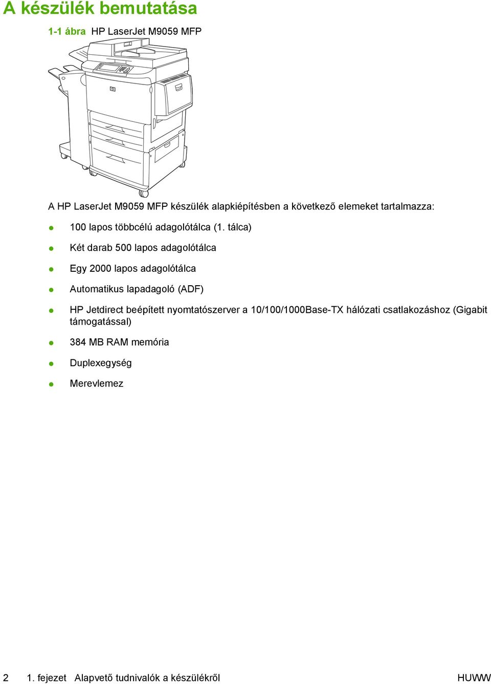 tálca) Két darab 500 lapos adagolótálca Egy 2000 lapos adagolótálca Automatikus lapadagoló (ADF) HP Jetdirect