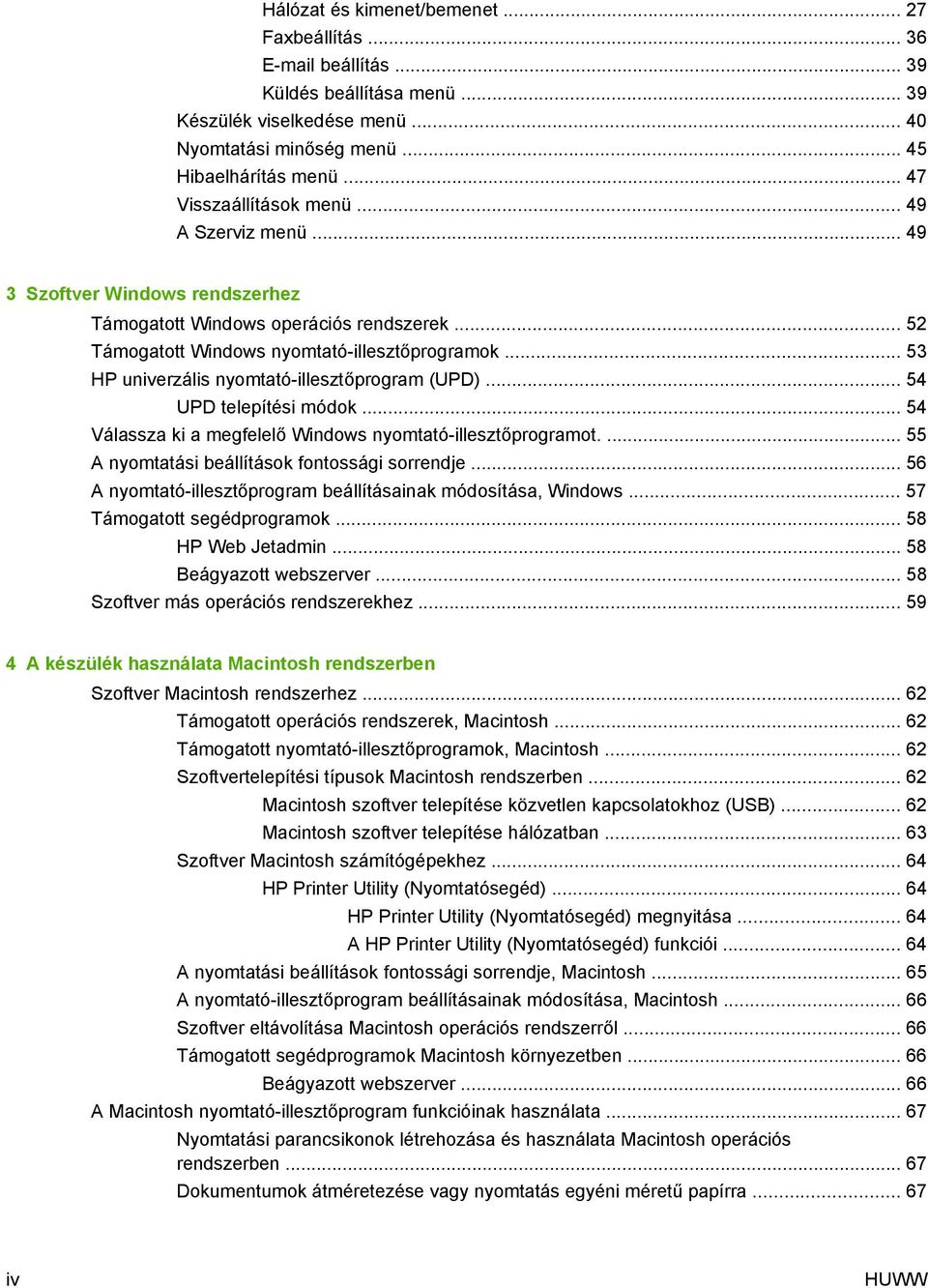 .. 53 HP univerzális nyomtató-illesztőprogram (UPD)... 54 UPD telepítési módok... 54 Válassza ki a megfelelő Windows nyomtató-illesztőprogramot.... 55 A nyomtatási beállítások fontossági sorrendje.