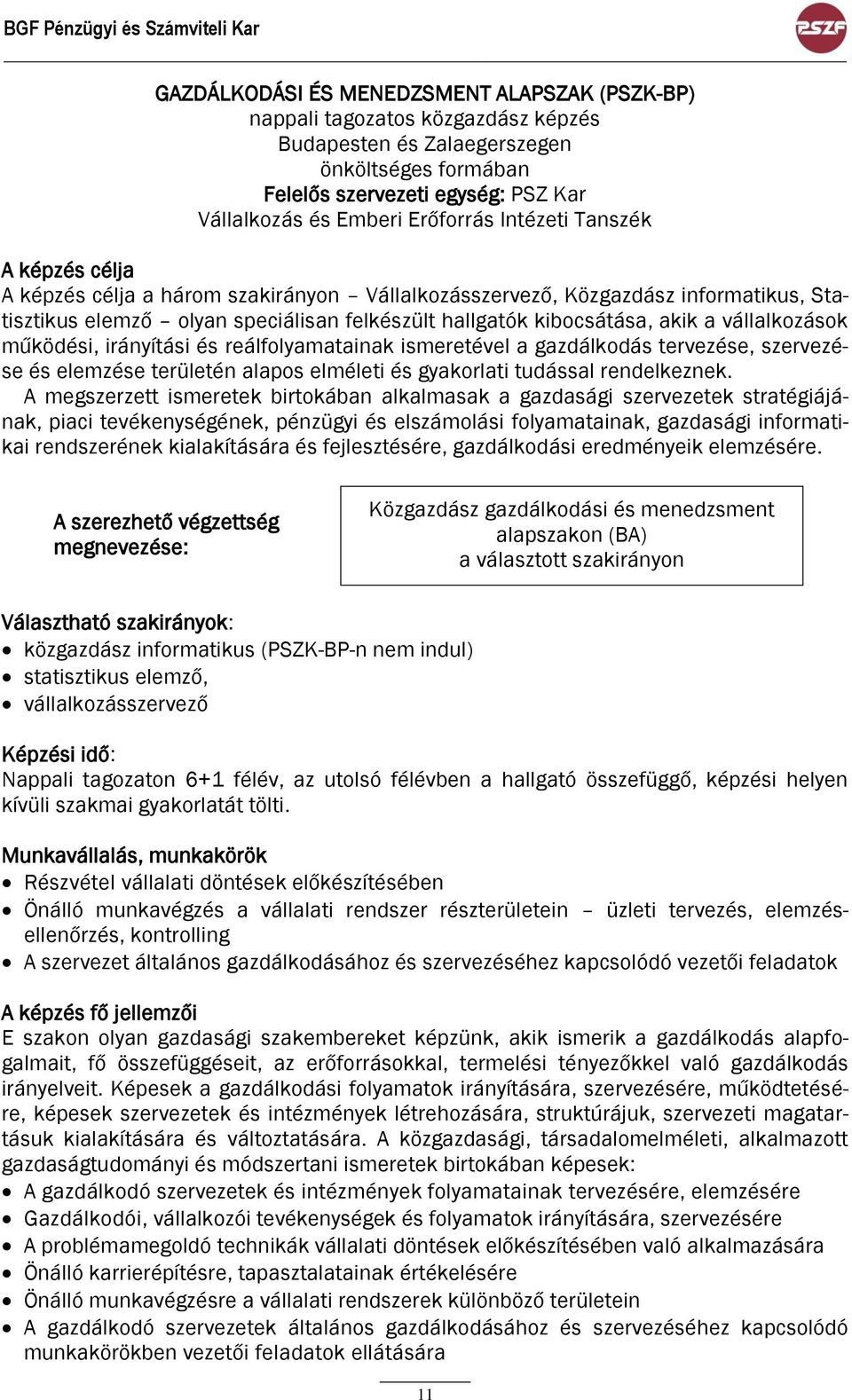 hallgatók kibocsátása, akik a vállalkozások működési, irányítási és reálfolyamatainak ismeretével a gazdálkodás tervezése, szervezése és elemzése területén alapos elméleti és gyakorlati tudással