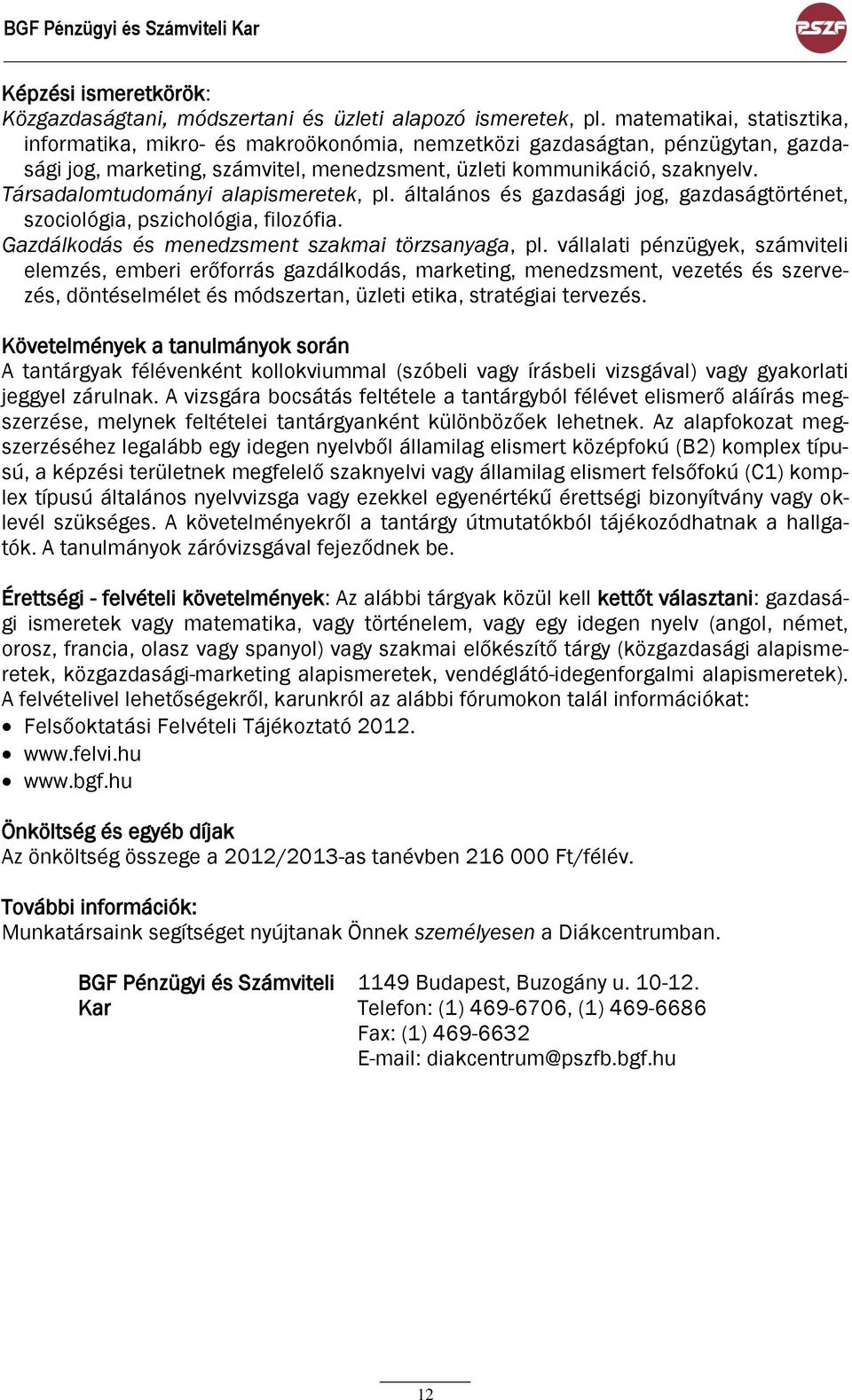 Társadalomtudományi alapismeretek, pl. általános és gazdasági jog, gazdaságtörténet, szociológia, pszichológia, filozófia. Gazdálkodás és menedzsment szakmai törzsanyaga, pl.