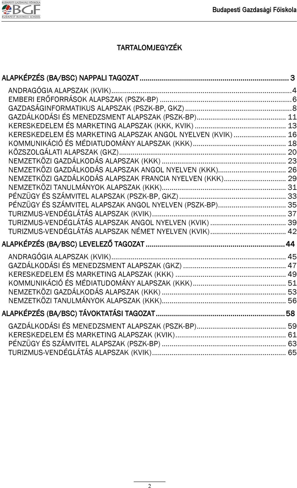 .. 13 KERESKEDELEM ÉS MARKETING ALAPSZAK ANGOL NYELVEN (KVIK)... 16 KOMMUNIKÁCIÓ ÉS MÉDIATUDOMÁNY ALAPSZAK (KKK)... 18 KÖZSZOLGÁLATI ALAPSZAK (GKZ)... 20 NEMZETKÖZI GAZDÁLKODÁS ALAPSZAK (KKK).