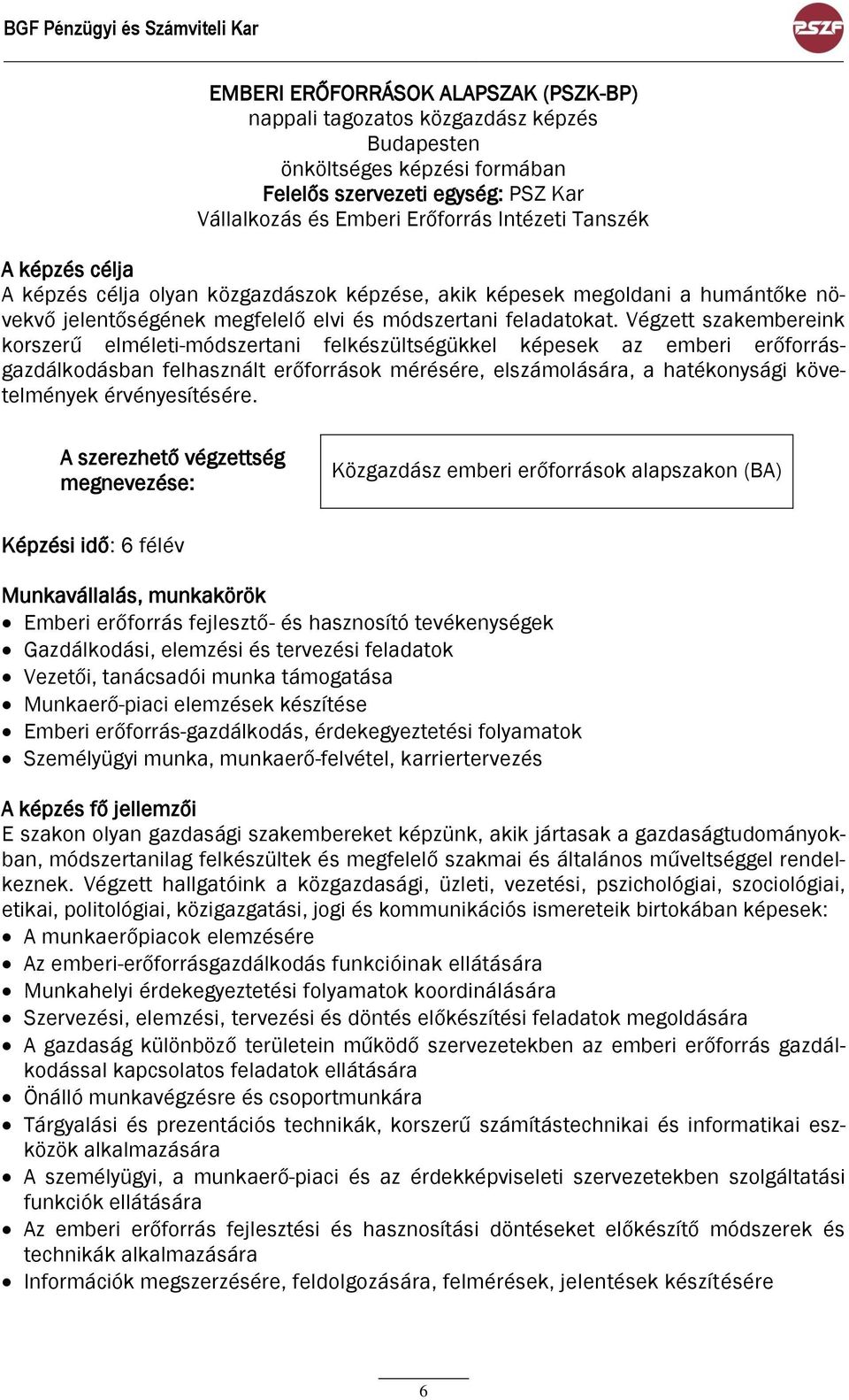 Végzett szakembereink korszerű elméleti-módszertani felkészültségükkel képesek az emberi erőforrásgazdálkodásban felhasznált erőforrások mérésére, elszámolására, a hatékonysági követelmények