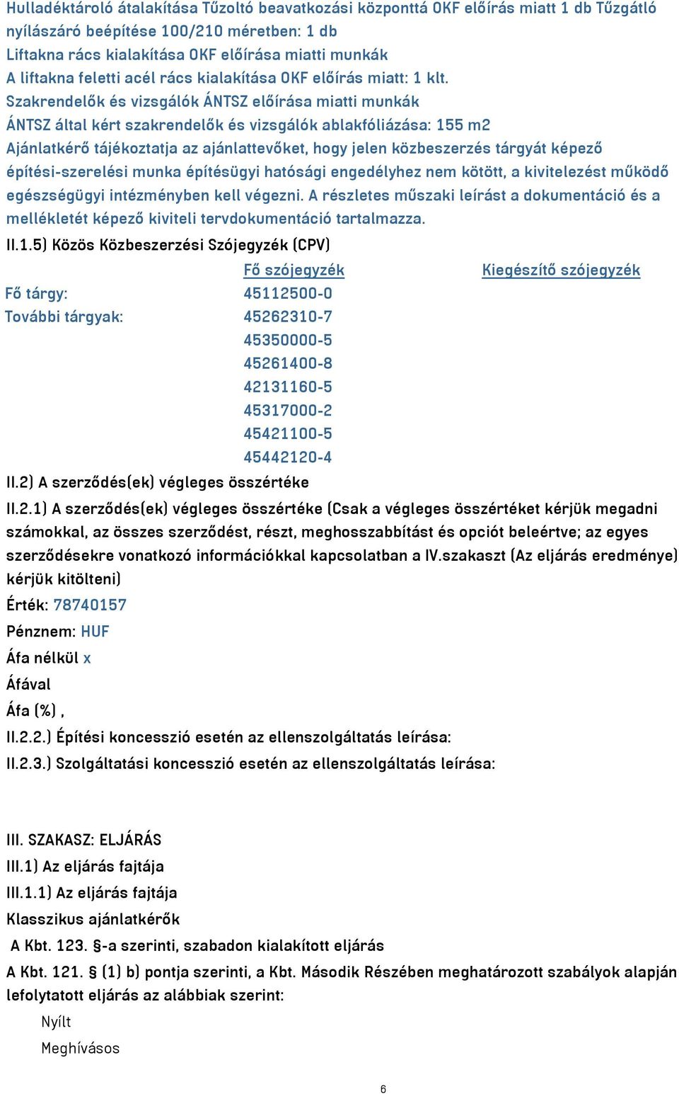 Szakrendelők és vizsgálók ÁNTSZ előírása miatti munkák ÁNTSZ által kért szakrendelők és vizsgálók ablakfóliázása: 155 m2 Ajánlatkérő tájékoztatja az ajánlattevőket, hogy jelen közbeszerzés tárgyát