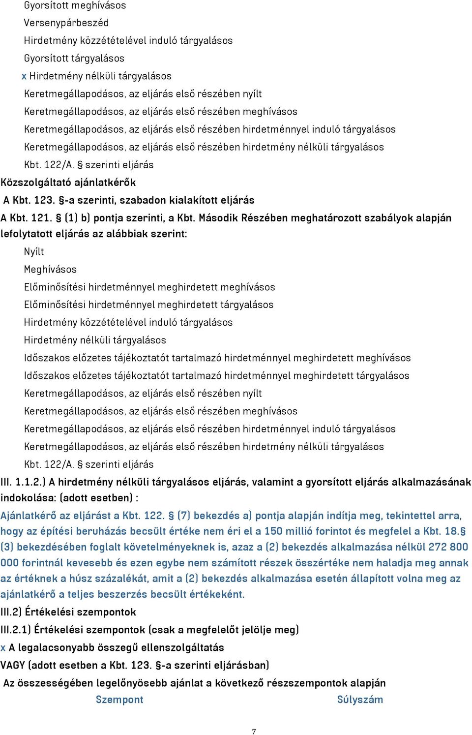 nélküli tárgyalásos Kbt. 122/A. szerinti eljárás Közszolgáltató ajánlatkérők A Kbt. 123. -a szerinti, szabadon kialakított eljárás A Kbt. 121. (1) b) pontja szerinti, a Kbt.