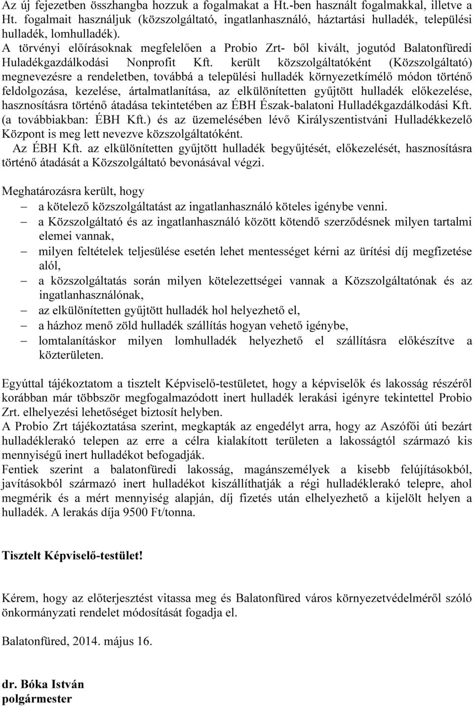 A törvényi előírásoknak megfelelően a Probio Zrt- ből kivált, jogutód Balatonfüredi Huladékgazdálkodási Nonprofit Kft.