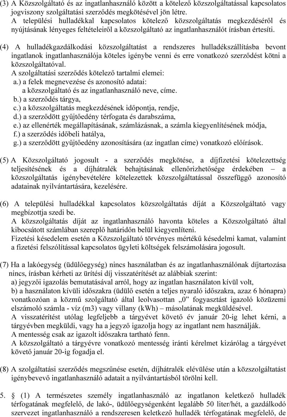 (4) A hulladékgazdálkodási közszolgáltatást a rendszeres hulladékszállításba bevont ingatlanok ingatlanhasználója köteles igénybe venni és erre vonatkozó szerződést kötni a közszolgáltatóval.