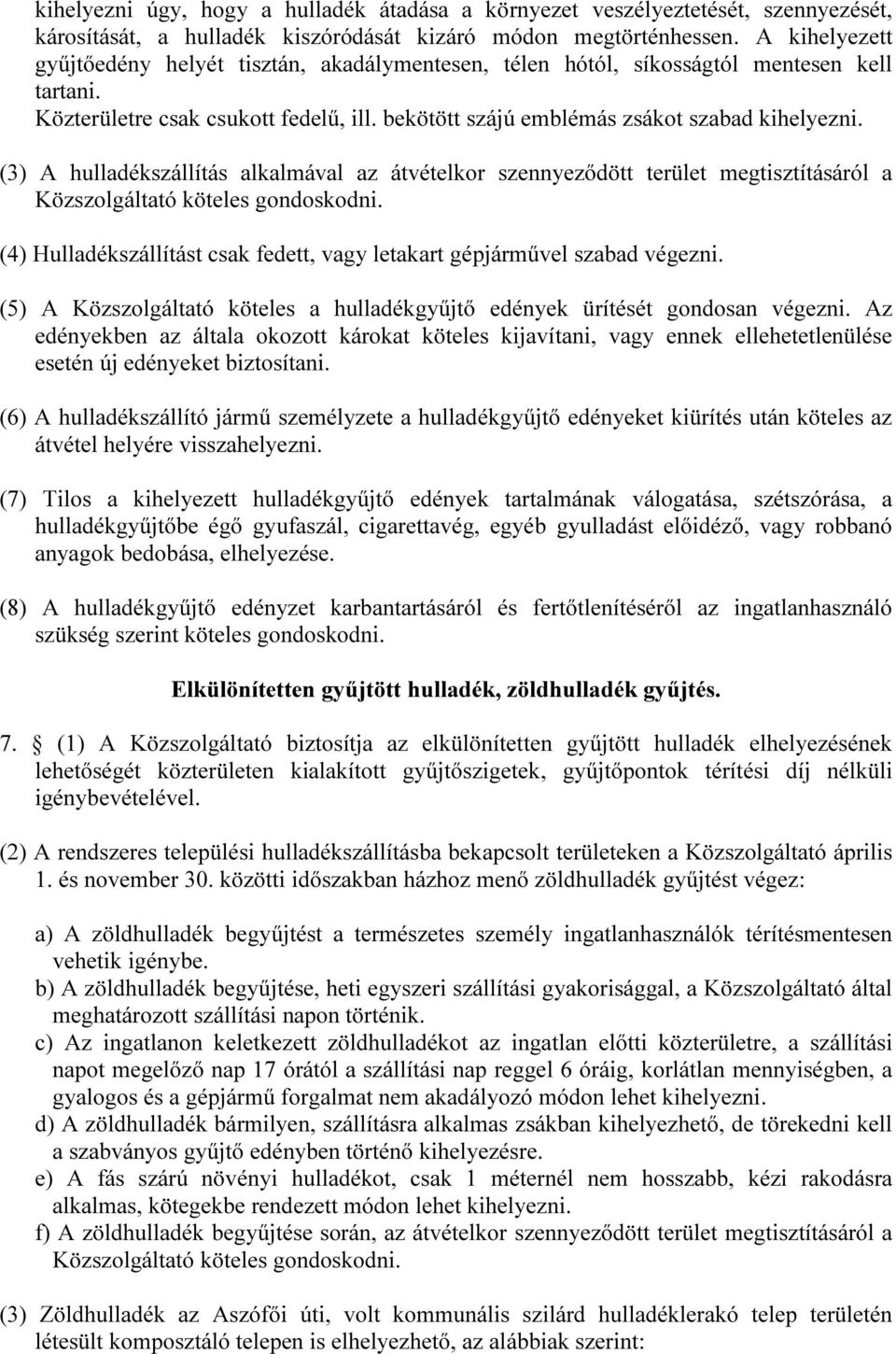 (3) A hulladékszállítás alkalmával az átvételkor szennyeződött terület megtisztításáról a Közszolgáltató köteles gondoskodni.