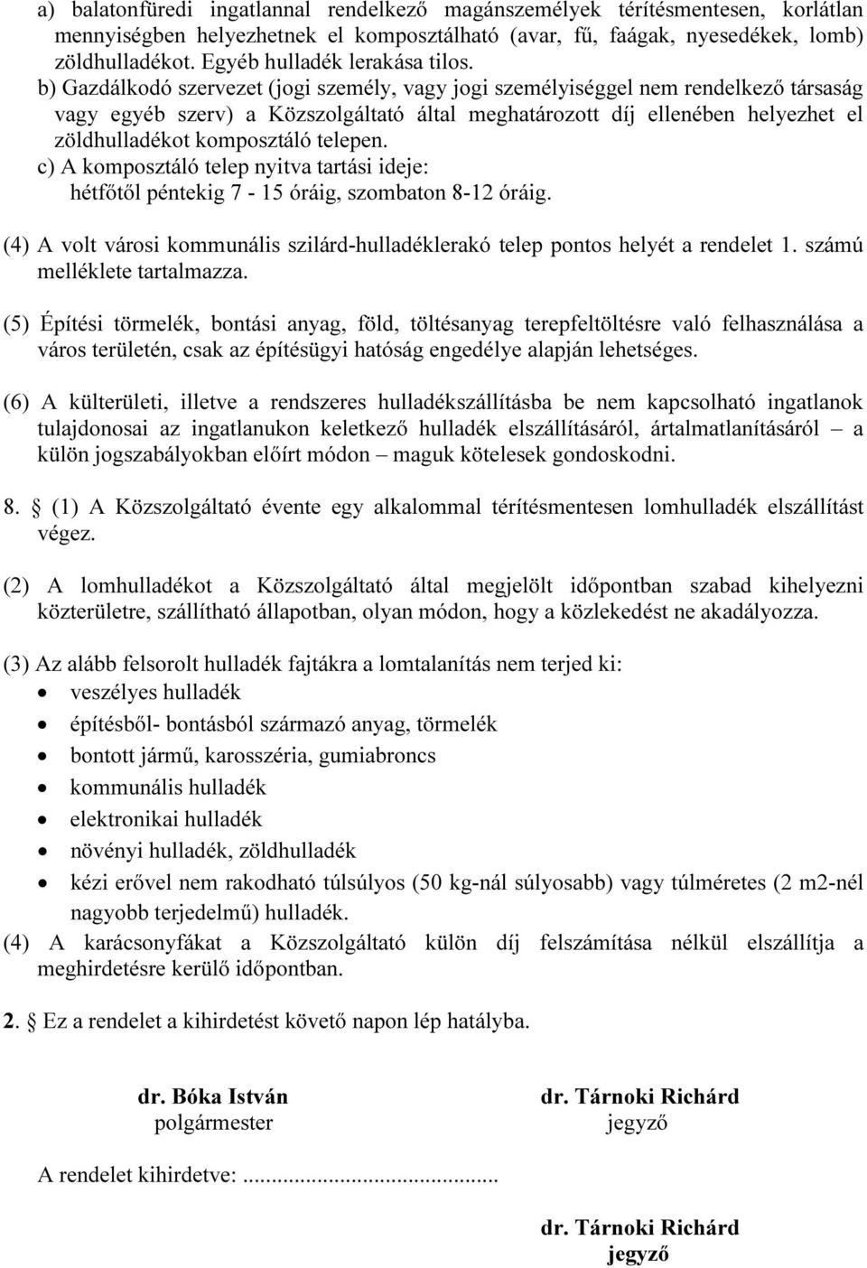 b) Gazdálkodó szervezet (jogi személy, vagy jogi személyiséggel nem rendelkező társaság vagy egyéb szerv) a Közszolgáltató által meghatározott díj ellenében helyezhet el zöldhulladékot komposztáló