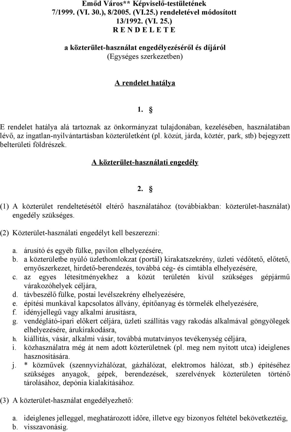 E rendelet hatálya alá tartoznak az önkormányzat tulajdonában, kezelésében, használatában lévő, az ingatlan-nyilvántartásban közterületként (pl.