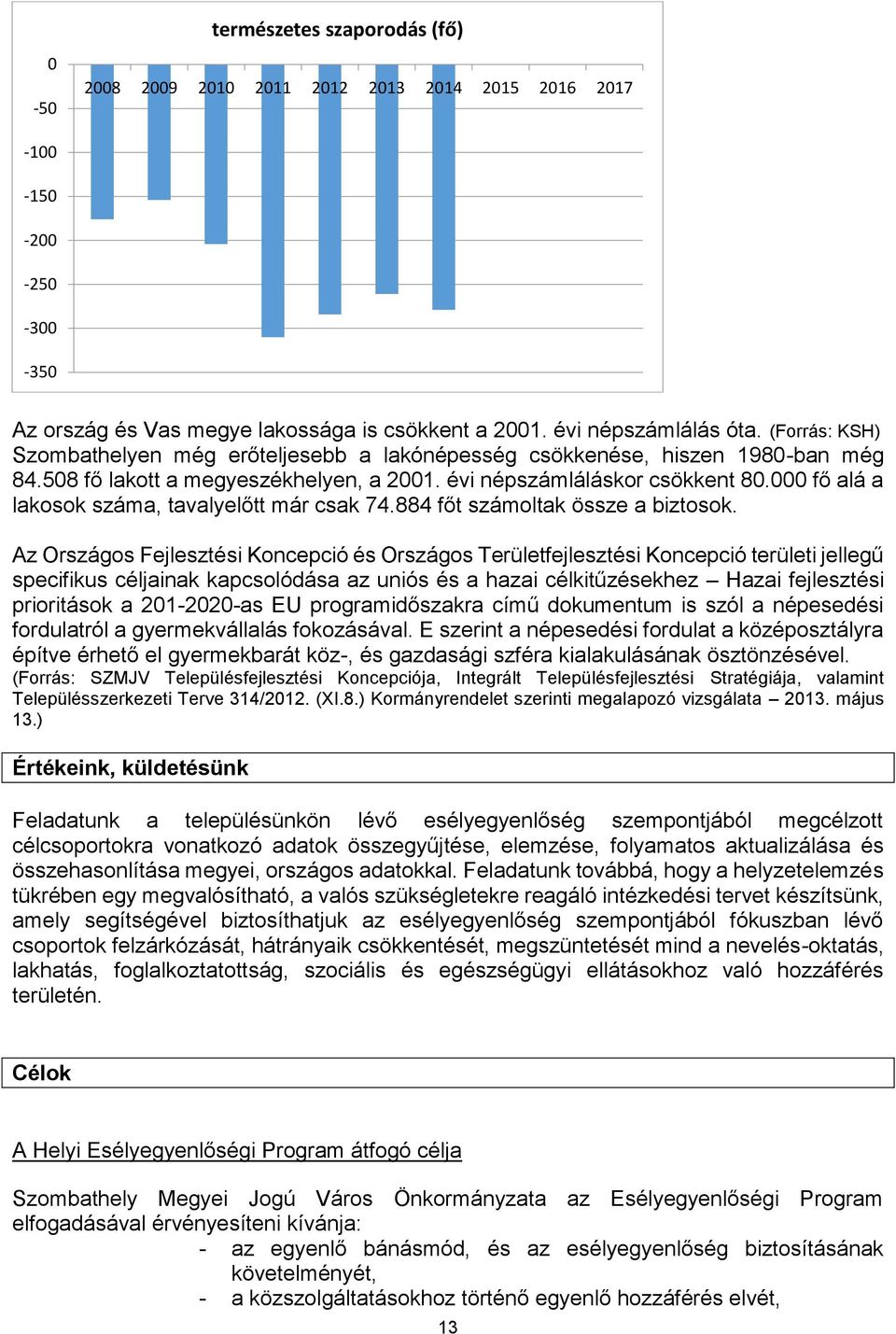 000 fő alá a lakosok száma, tavalyelőtt már csak 74.884 főt számoltak össze a biztosok.