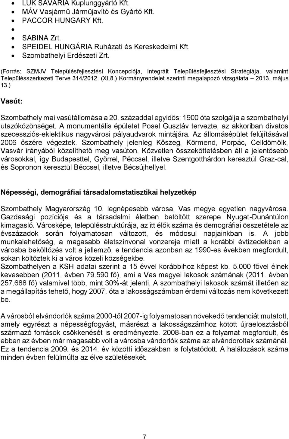 május 13.) Vasút: Szombathely mai vasútállomása a 20. századdal egyidős: 1900 óta szolgálja a szombathelyi utazóközönséget.