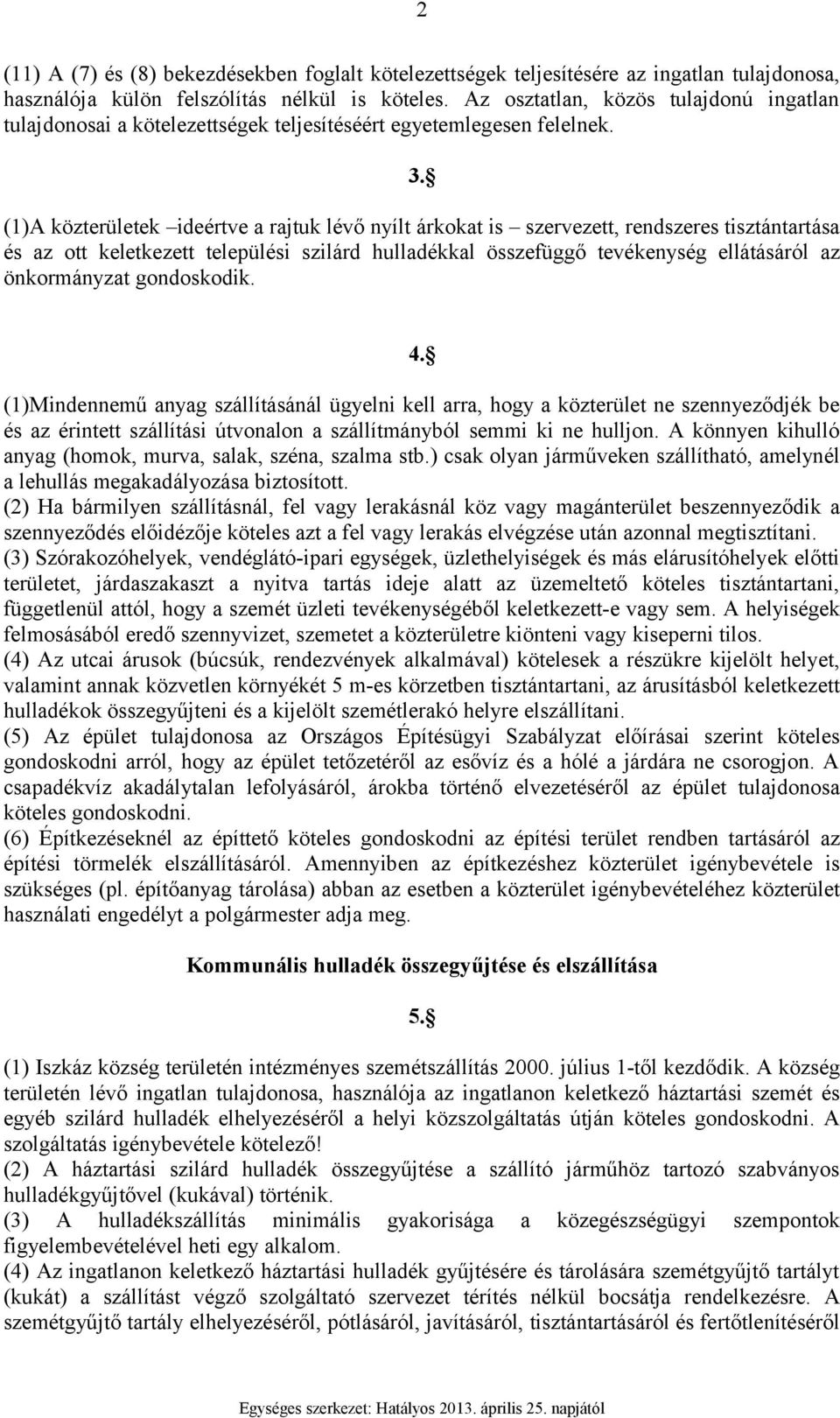 (1)A közterületek ideértve a rajtuk lévő nyílt árkokat is szervezett, rendszeres tisztántartása és az ott keletkezett települési szilárd hulladékkal összefüggő tevékenység ellátásáról az önkormányzat