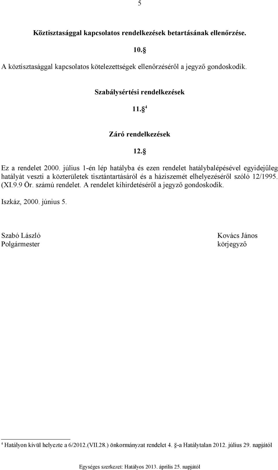 július 1-én lép hatályba és ezen rendelet hatálybalépésével egyidejűleg hatályát veszti a közterületek tisztántartásáról és a háziszemét elhelyezéséről szóló 12/1995.