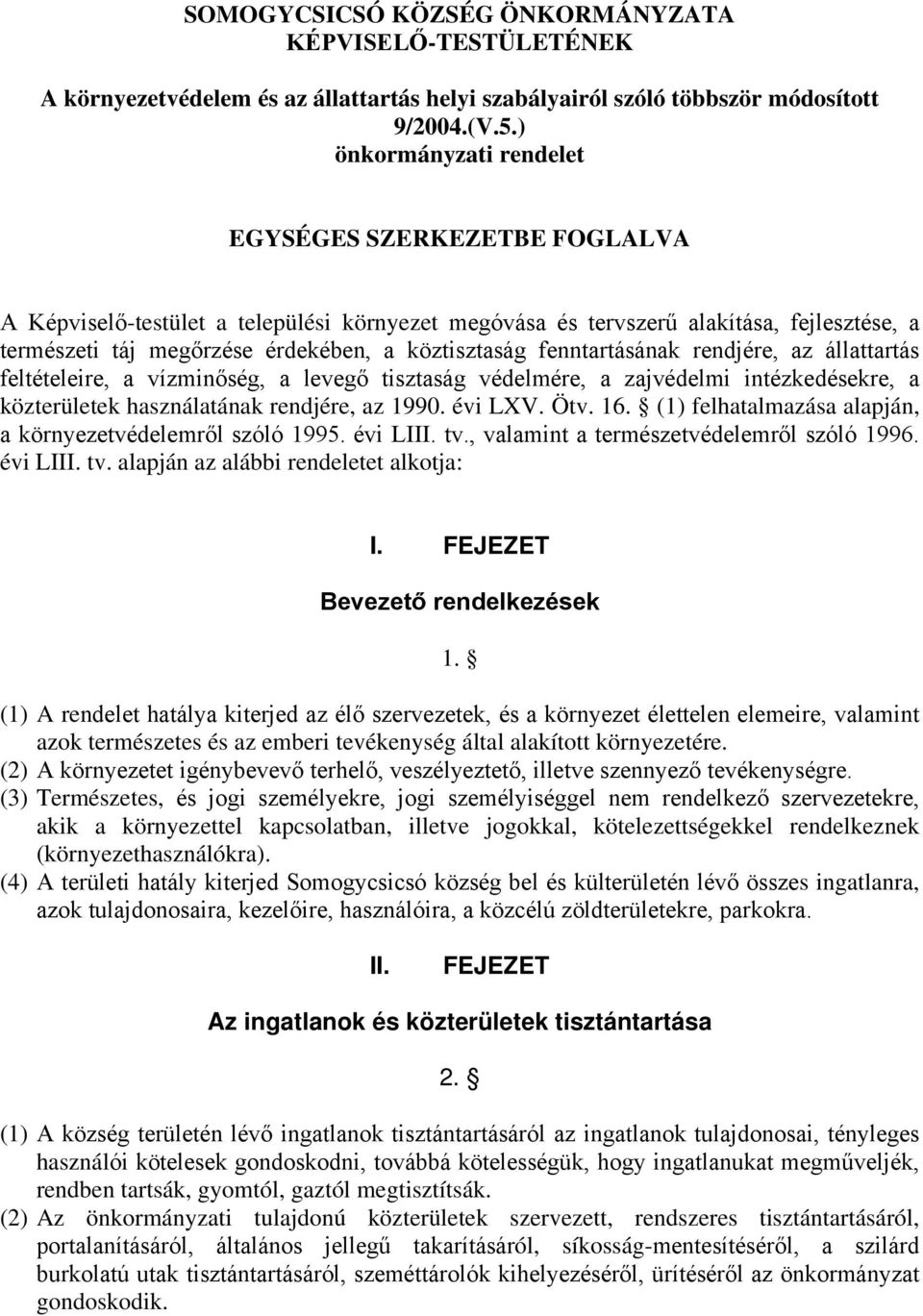 fenntartásának rendjére, az állattartás feltételeire, a vízminőség, a levegő tisztaság védelmére, a zajvédelmi intézkedésekre, a közterületek használatának rendjére, az 1990. évi LXV. Ötv. 16.