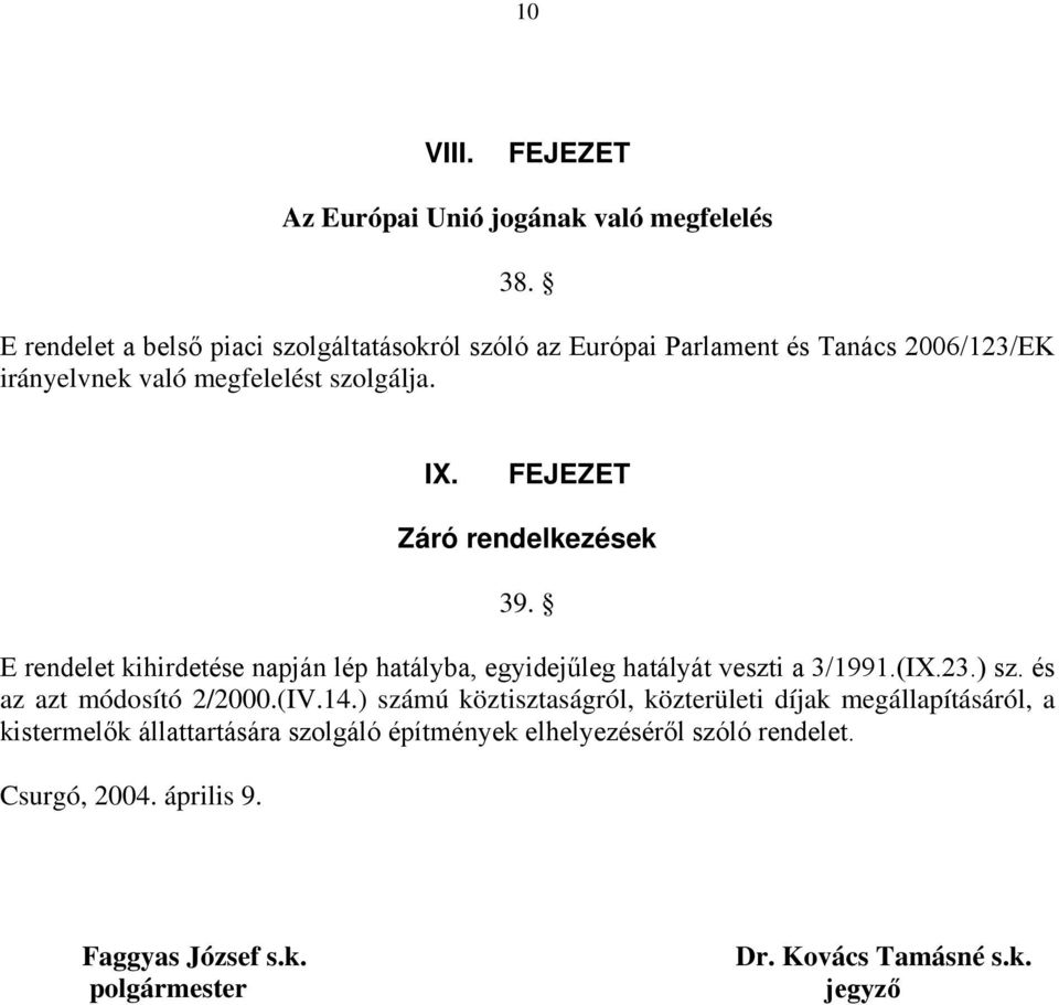 FEJEZET Záró rendelkezések 39. E rendelet kihirdetése napján lép hatályba, egyidejűleg hatályát veszti a 3/1991.(IX.23.) sz.