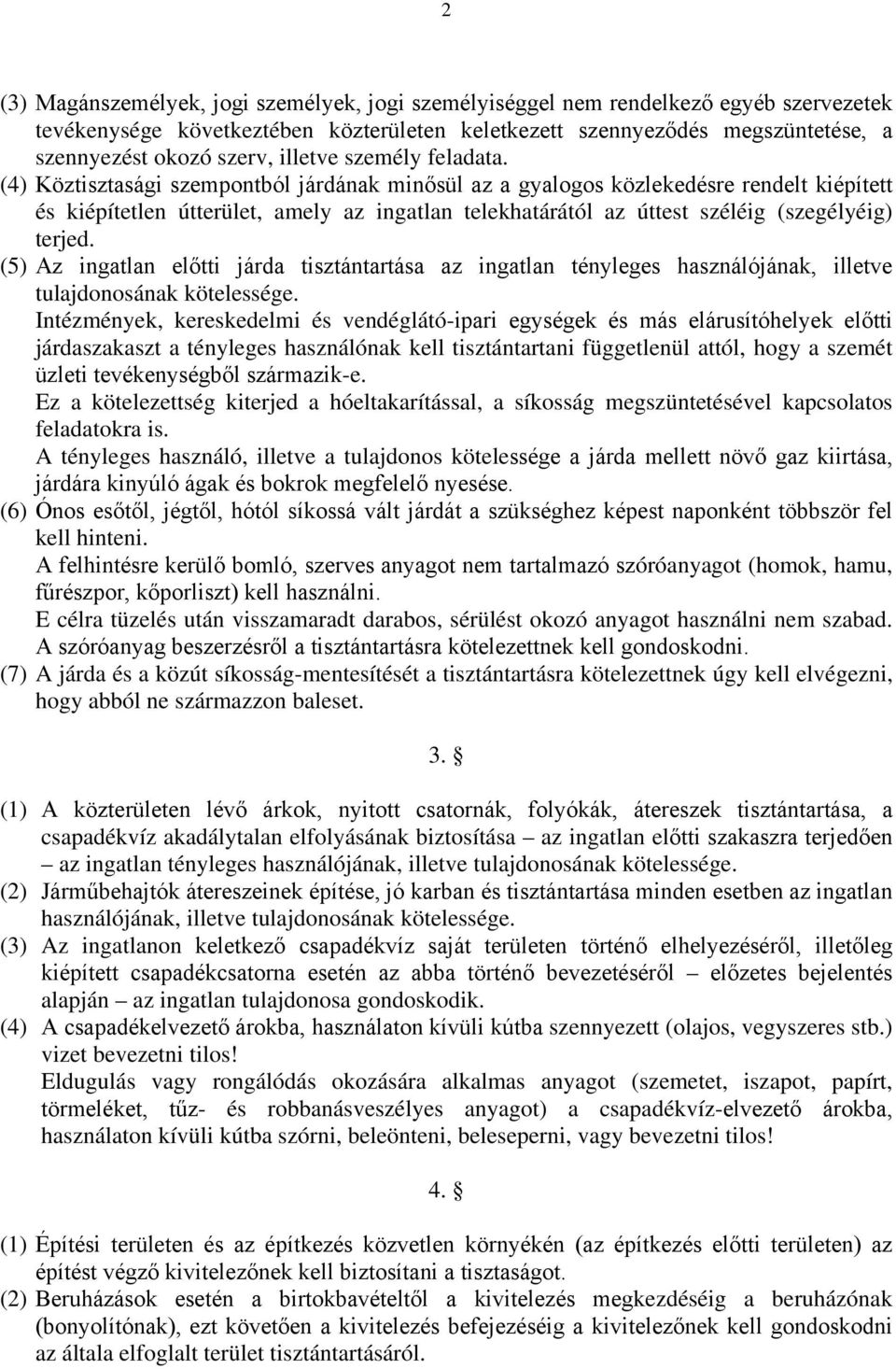 (4) Köztisztasági szempontból járdának minősül az a gyalogos közlekedésre rendelt kiépített és kiépítetlen útterület, amely az ingatlan telekhatárától az úttest széléig (szegélyéig) terjed.