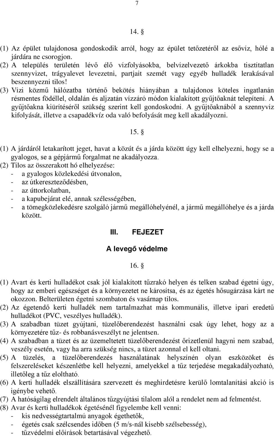 (3) Vízi közmű hálózatba történő bekötés hiányában a tulajdonos köteles ingatlanán résmentes födéllel, oldalán és aljzatán vízzáró módon kialakított gyűjtőaknát telepíteni.