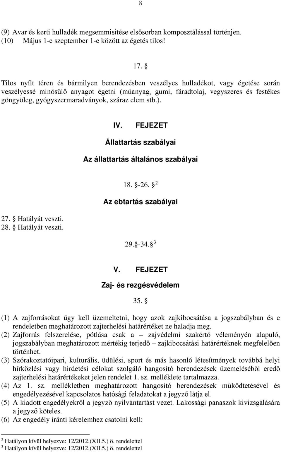 gyógyszermaradványok, száraz elem stb.). IV. FEJEZET Állattartás szabályai Az állattartás általános szabályai 18. -26. 2 Az ebtartás szabályai 27. Hatályát veszti. 28. Hatályát veszti. 29. -34. 3 V.