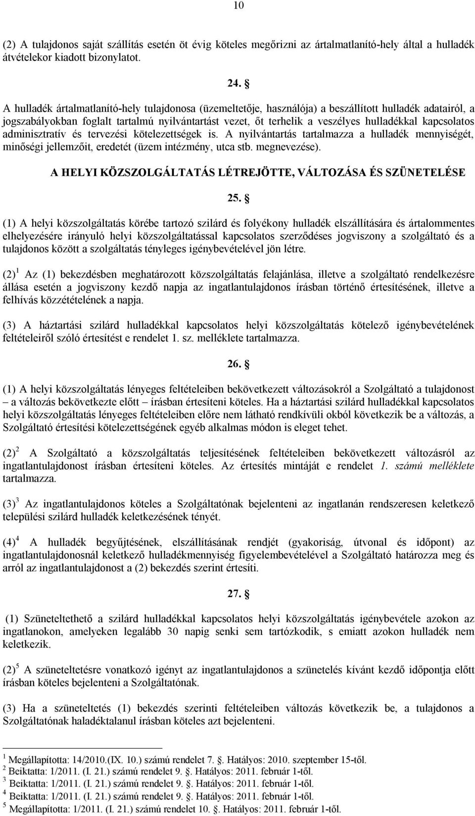 kapcsolatos adminisztratív és tervezési kötelezettségek is. A nyilvántartás tartalmazza a hulladék mennyiségét, minőségi jellemzőit, eredetét (üzem intézmény, utca stb. megnevezése).