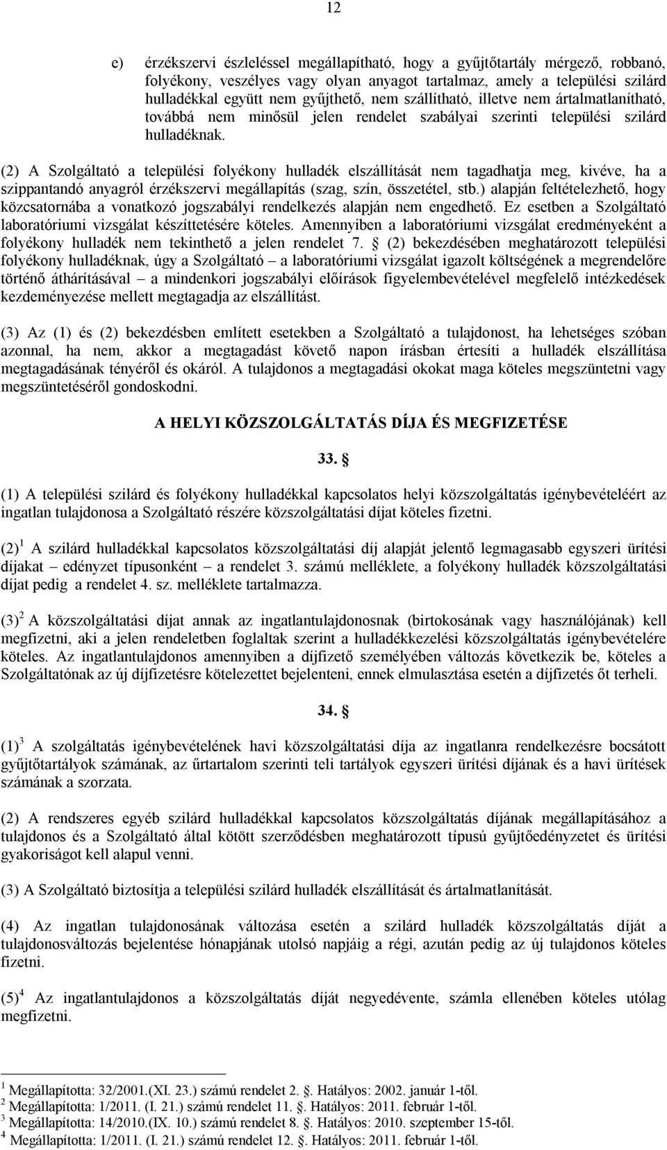 (2) A Szolgáltató a települési folyékony hulladék elszállítását nem tagadhatja meg, kivéve, ha a szippantandó anyagról érzékszervi megállapítás (szag, szín, összetétel, stb.