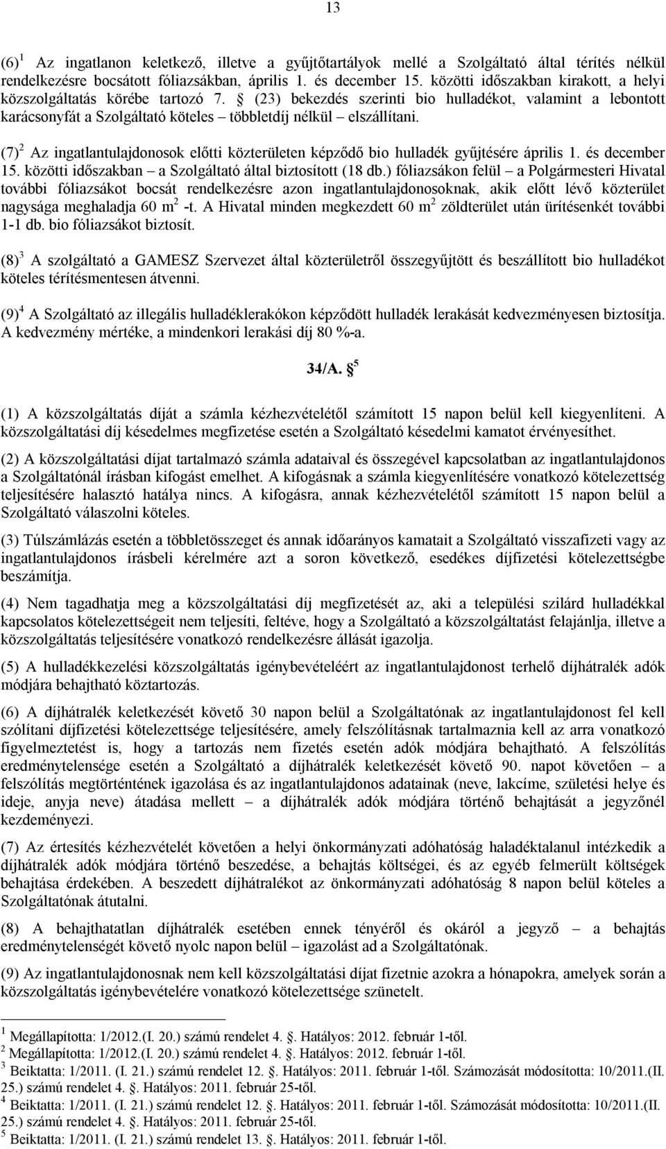 (7) 2 Az ingatlantulajdonosok előtti közterületen képződő bio hulladék gyűjtésére április 1. és december 15. közötti időszakban a Szolgáltató által biztosított (18 db.