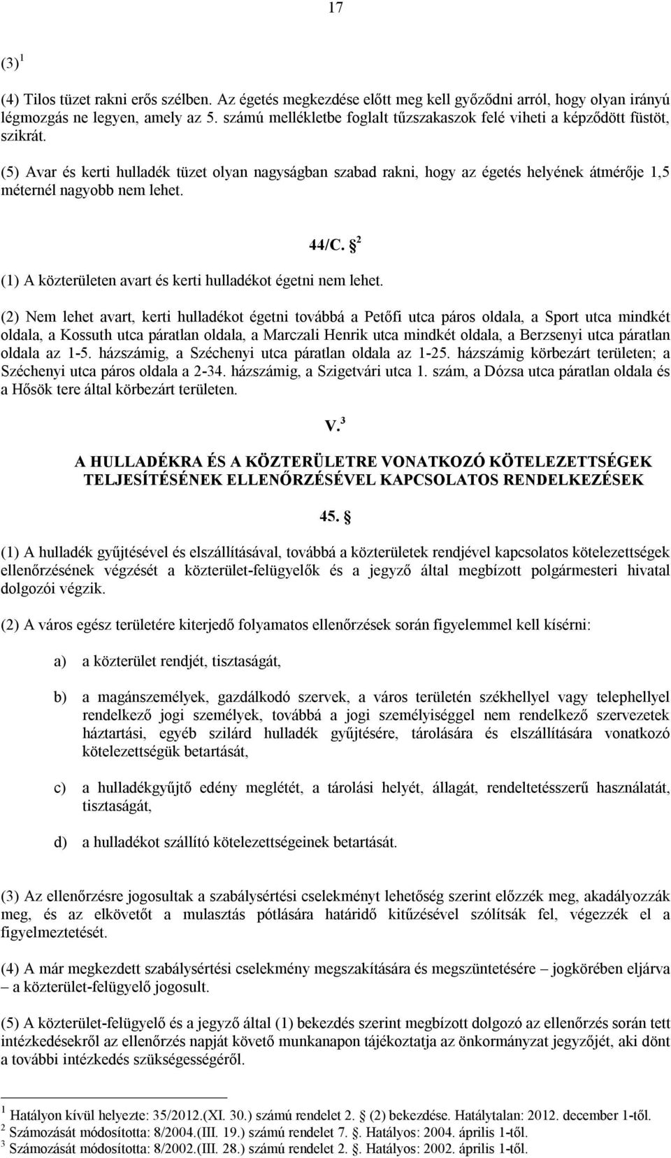 (5) Avar és kerti hulladék tüzet olyan nagyságban szabad rakni, hogy az égetés helyének átmérője 1,5 méternél nagyobb nem lehet. 44/C. 2 (1) A közterületen avart és kerti hulladékot égetni nem lehet.