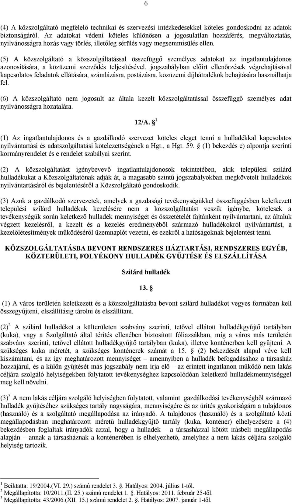 (5) A közszolgáltató a közszolgáltatással összefüggő személyes adatokat az ingatlantulajdonos azonosítására, a közüzemi szerződés teljesítésével, jogszabályban előírt ellenőrzések végrehajtásával