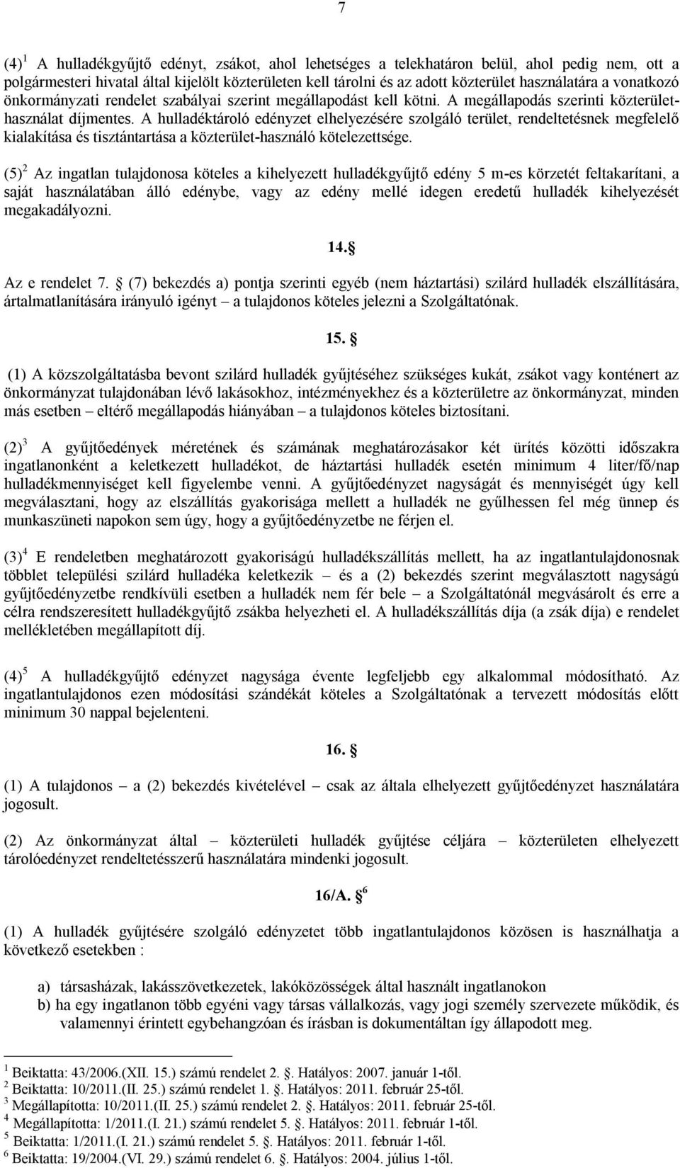 A hulladéktároló edényzet elhelyezésére szolgáló terület, rendeltetésnek megfelelő kialakítása és tisztántartása a közterület-használó kötelezettsége.