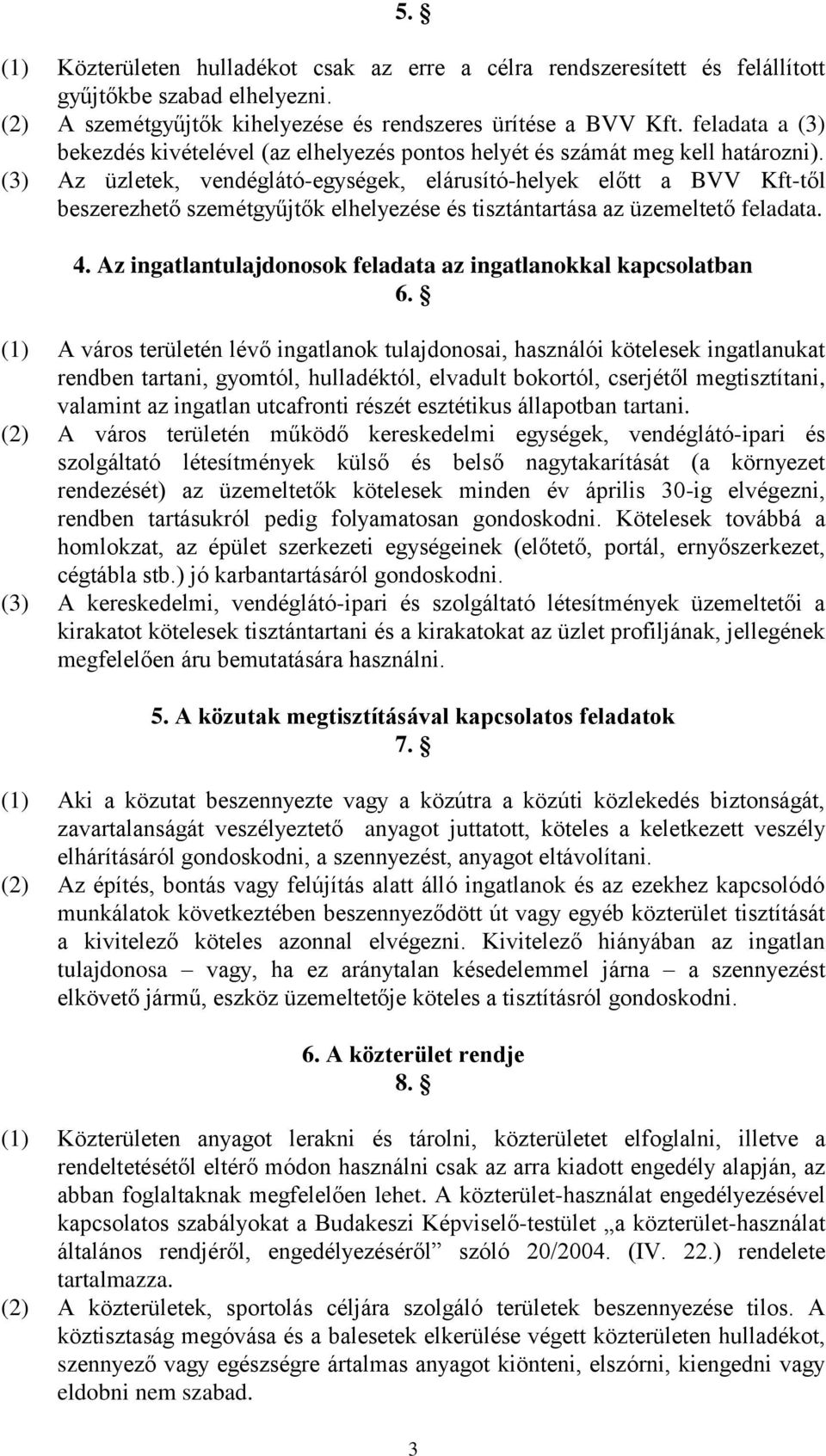 (3) Az üzletek, vendéglátó-egységek, elárusító-helyek előtt a BVV Kft-től beszerezhető szemétgyűjtők elhelyezése és tisztántartása az üzemeltető feladata. 4.