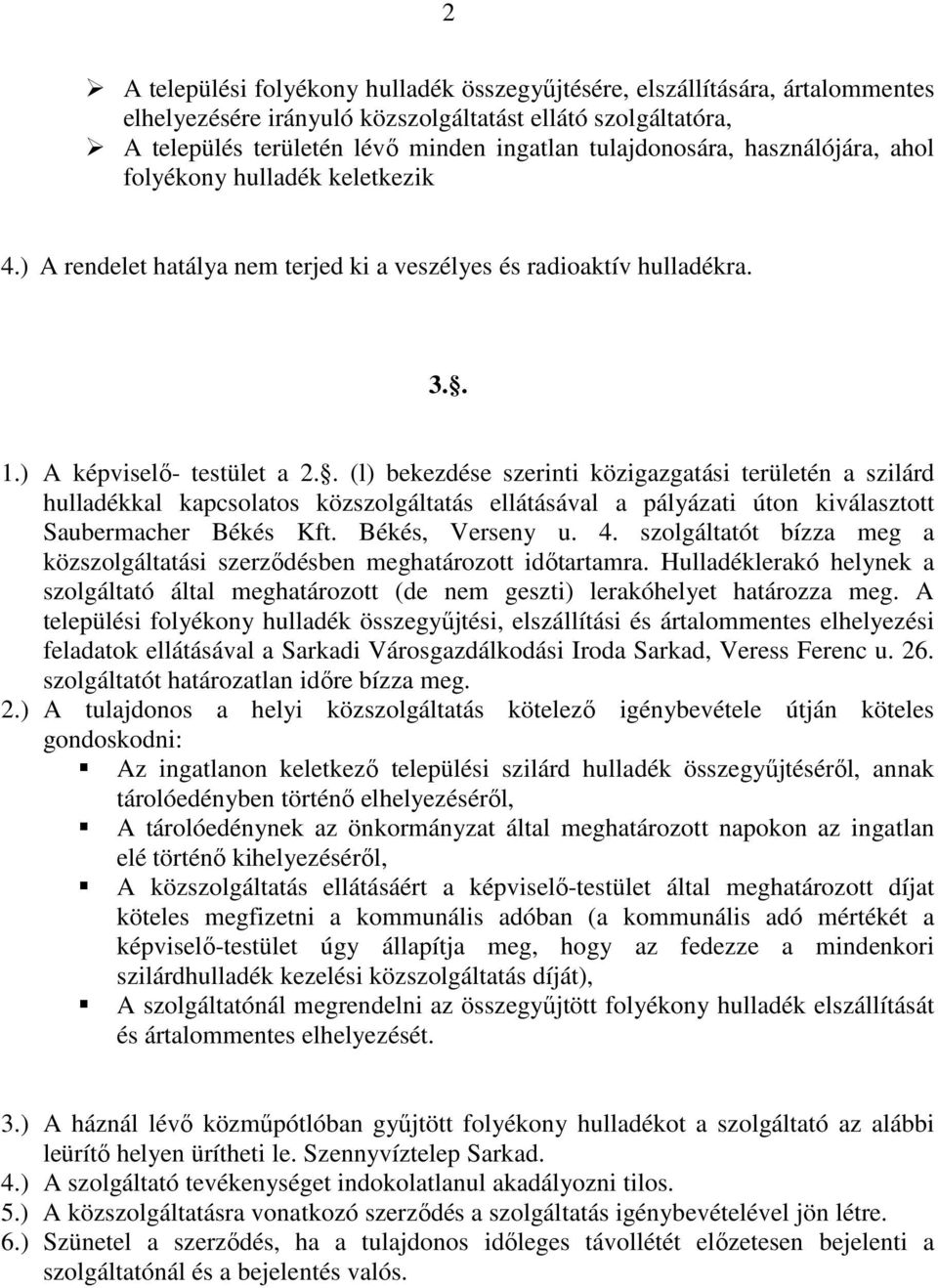 . (l) bekezdése szerinti közigazgatási területén a szilárd hulladékkal kapcsolatos közszolgáltatás ellátásával a pályázati úton kiválasztott Saubermacher Békés Kft. Békés, Verseny u. 4.