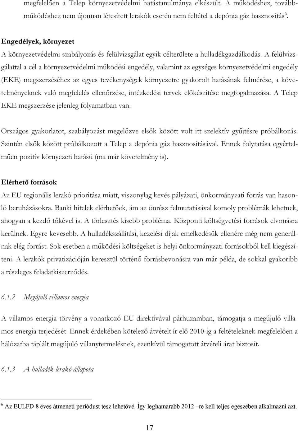 A felülvizsgálattal a cél a környezetvédelmi működési engedély, valamint az egységes környezetvédelmi engedély (EKE) megszerzéséhez az egyes tevékenységek környezetre gyakorolt hatásának felmérése, a