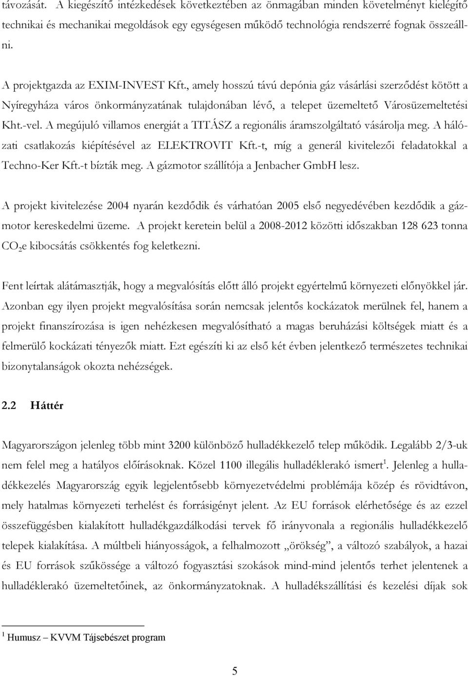 A megújuló villamos energiát a TITÁSZ a regionális áramszolgáltató vásárolja meg. A hálózati csatlakozás kiépítésével az ELEKTROVIT Kft.-t, míg a generál kivitelezői feladatokkal a Techno-Ker Kft.