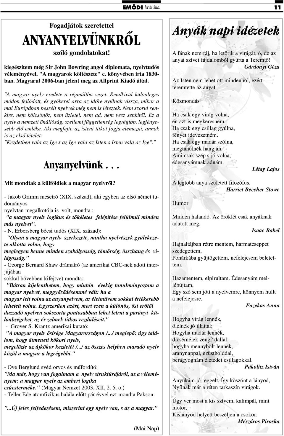 Rendkívül különleges módon fejlõdött, és gyökerei arra az idõre nyúlnak vissza, mikor a mai Európában beszélt nyelvek még nem is léteztek.