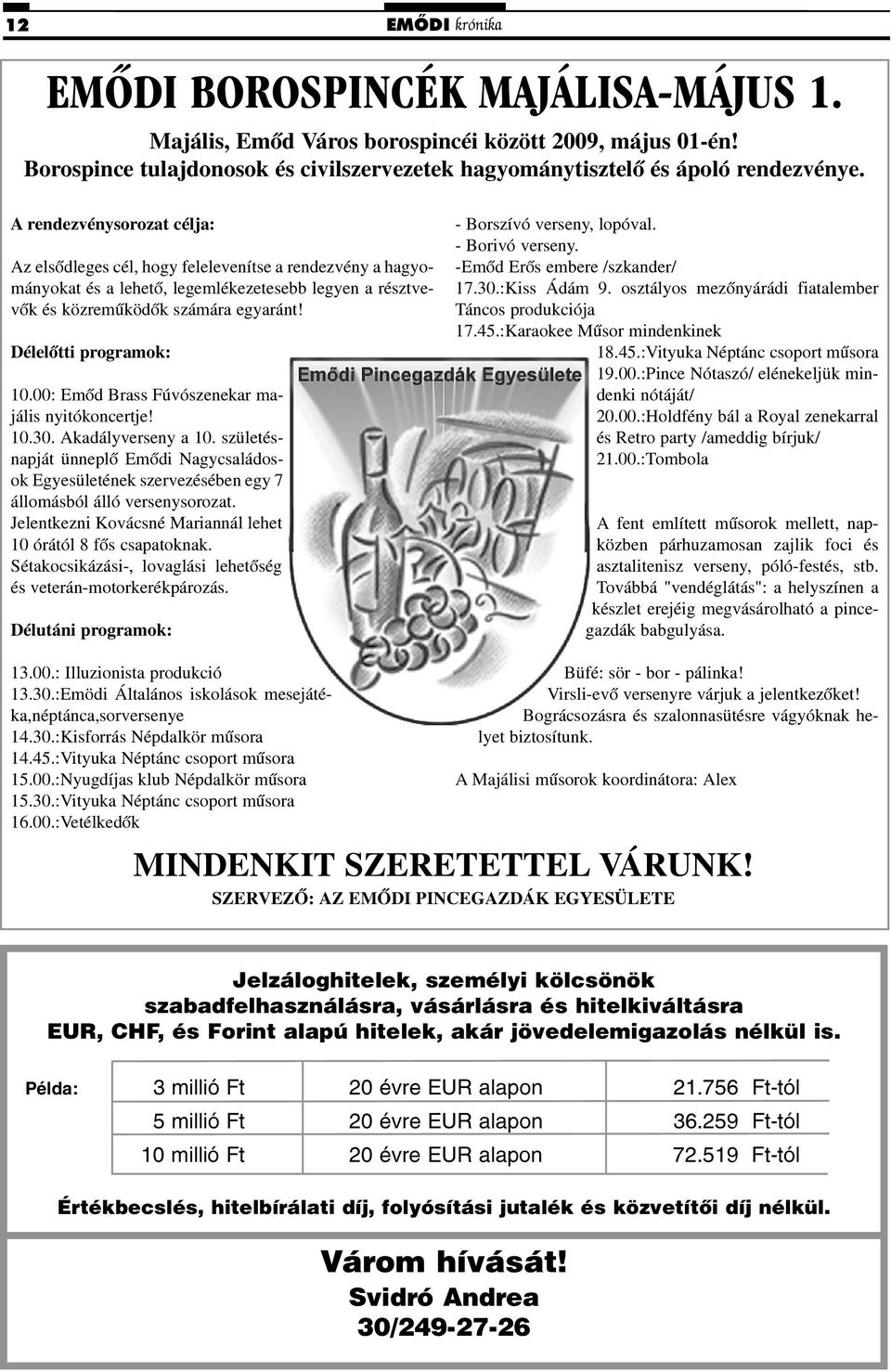 Délelõtti programok: 10.00: Emõd Brass Fúvószenekar majális nyitókoncertje! 10.30. Akadályverseny a 10.