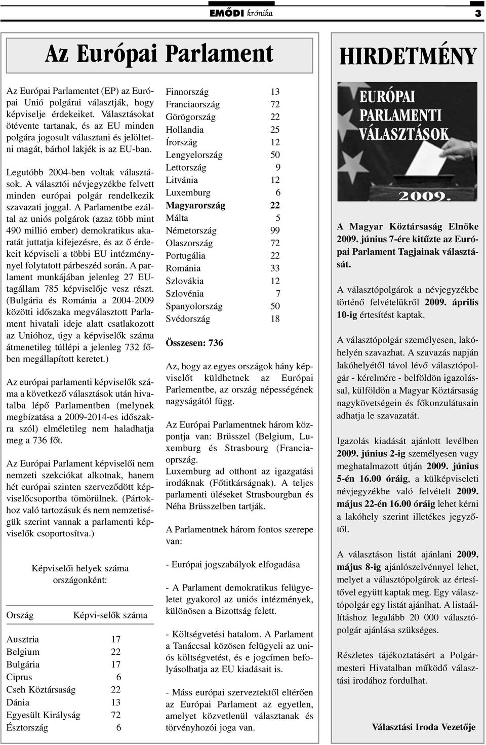 A választói névjegyzékbe felvett minden európai polgár rendelkezik szavazati joggal.