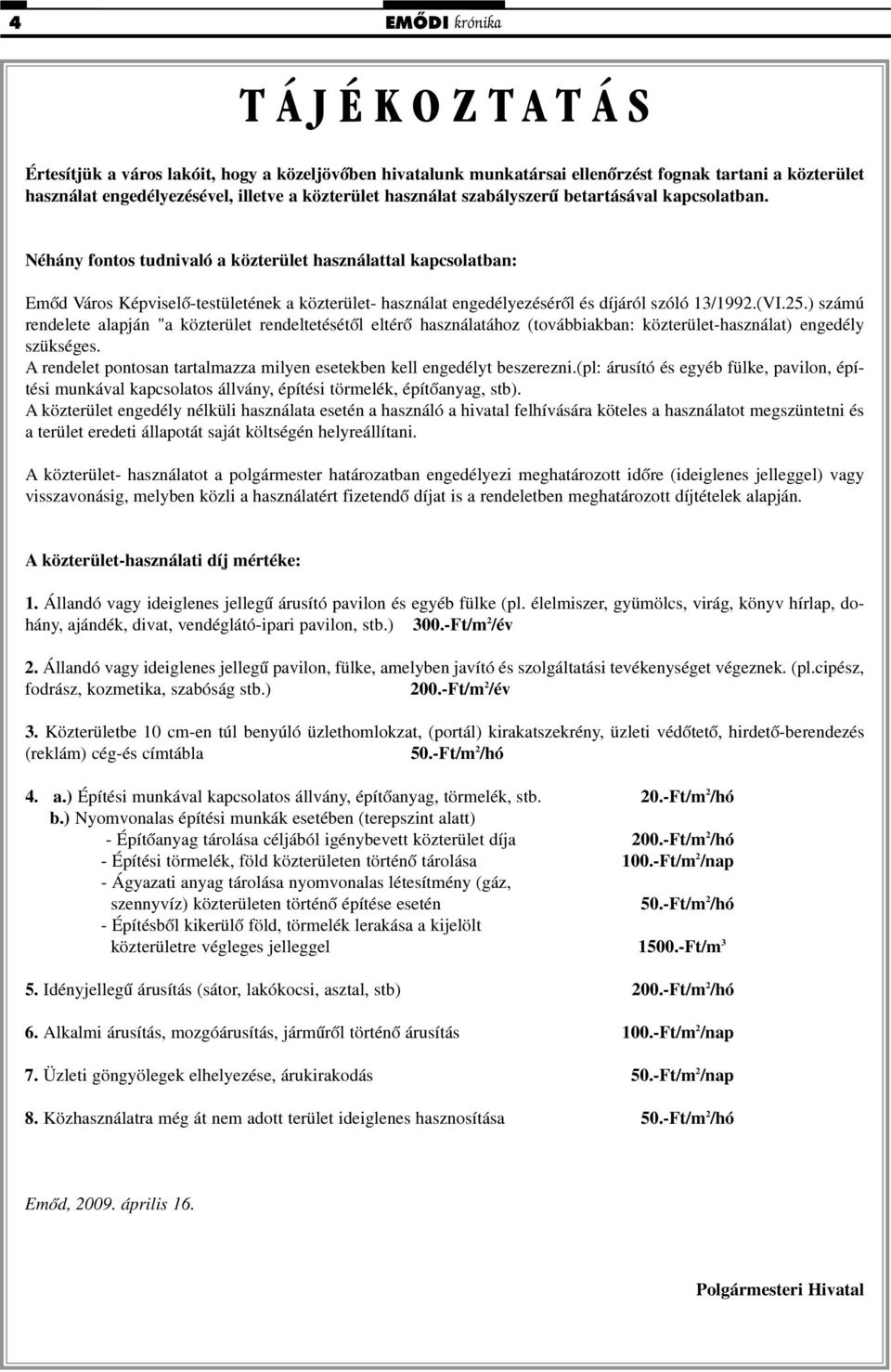Néhány fontos tudnivaló a közterület használattal kapcsolatban: Emõd Város Képviselõ-testületének a közterület- használat engedélyezésérõl és díjáról szóló 13/1992.(VI.25.