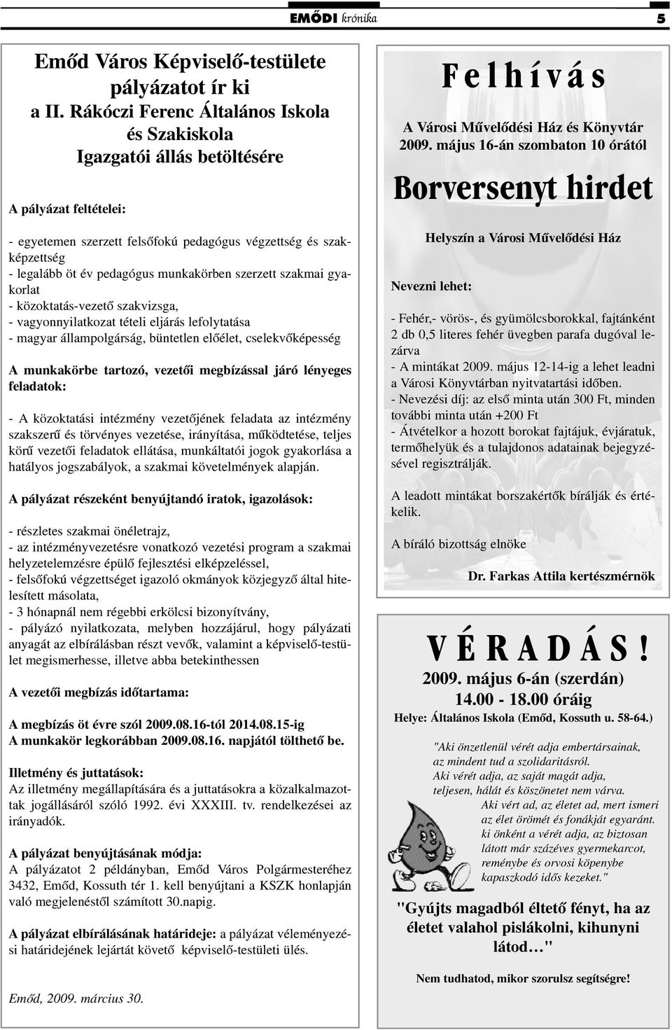 munkakörben szerzett szakmai gyakorlat - közoktatás-vezetõ szakvizsga, - vagyonnyilatkozat tételi eljárás lefolytatása - magyar állampolgárság, büntetlen elõélet, cselekvõképesség A munkakörbe