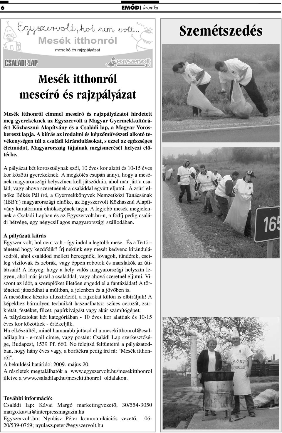 A kiírás az irodalmi és képzõmûvészeti alkotó tevékenységen túl a családi kirándulásokat, s ezzel az egészséges életmódot, Magyarország tájainak megismerését helyezi elõtérbe.