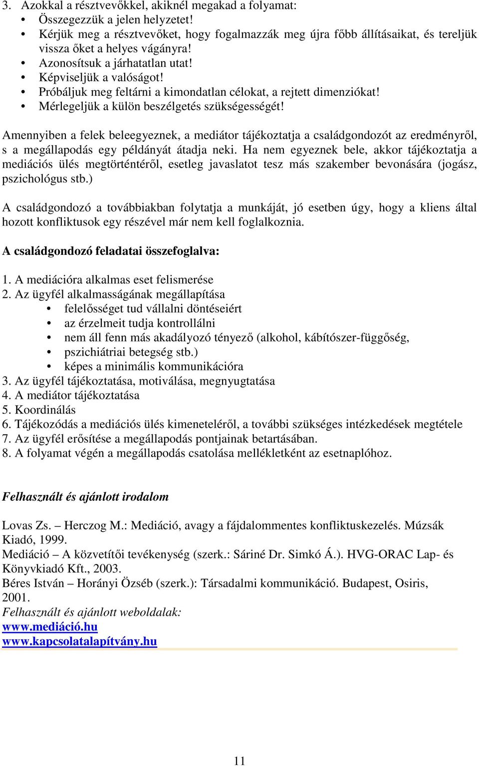 Próbáljuk meg feltárni a kimondatlan célokat, a rejtett dimenziókat! Mérlegeljük a külön beszélgetés szükségességét!