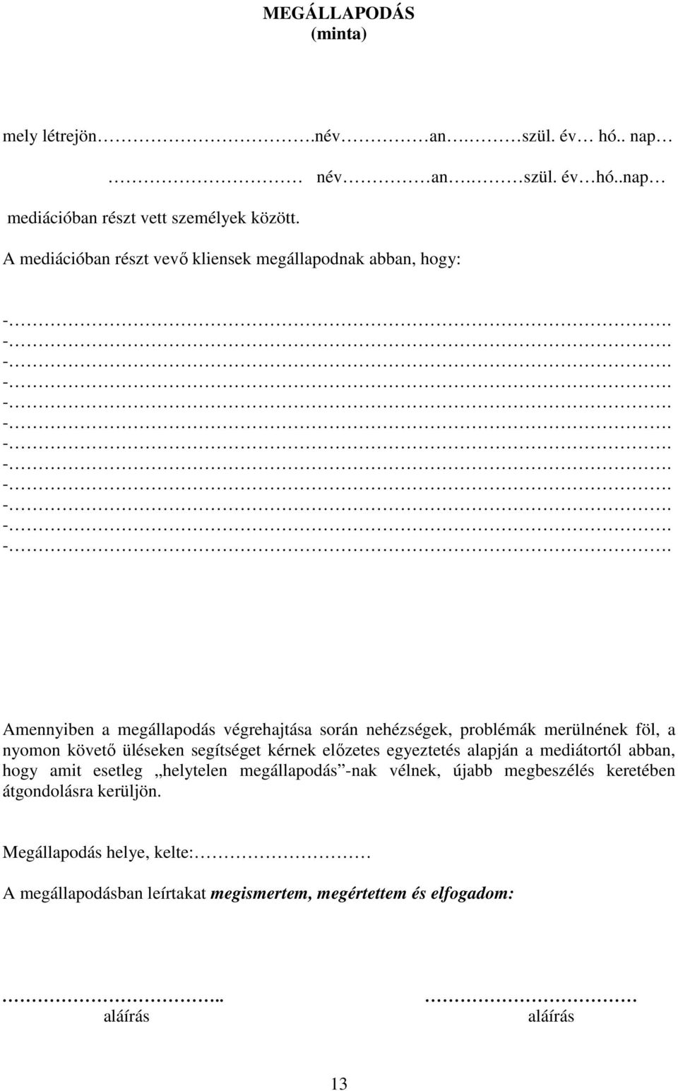 nyomon követő üléseken segítséget kérnek előzetes egyeztetés alapján a mediátortól abban, hogy amit esetleg helytelen megállapodás -nak vélnek,