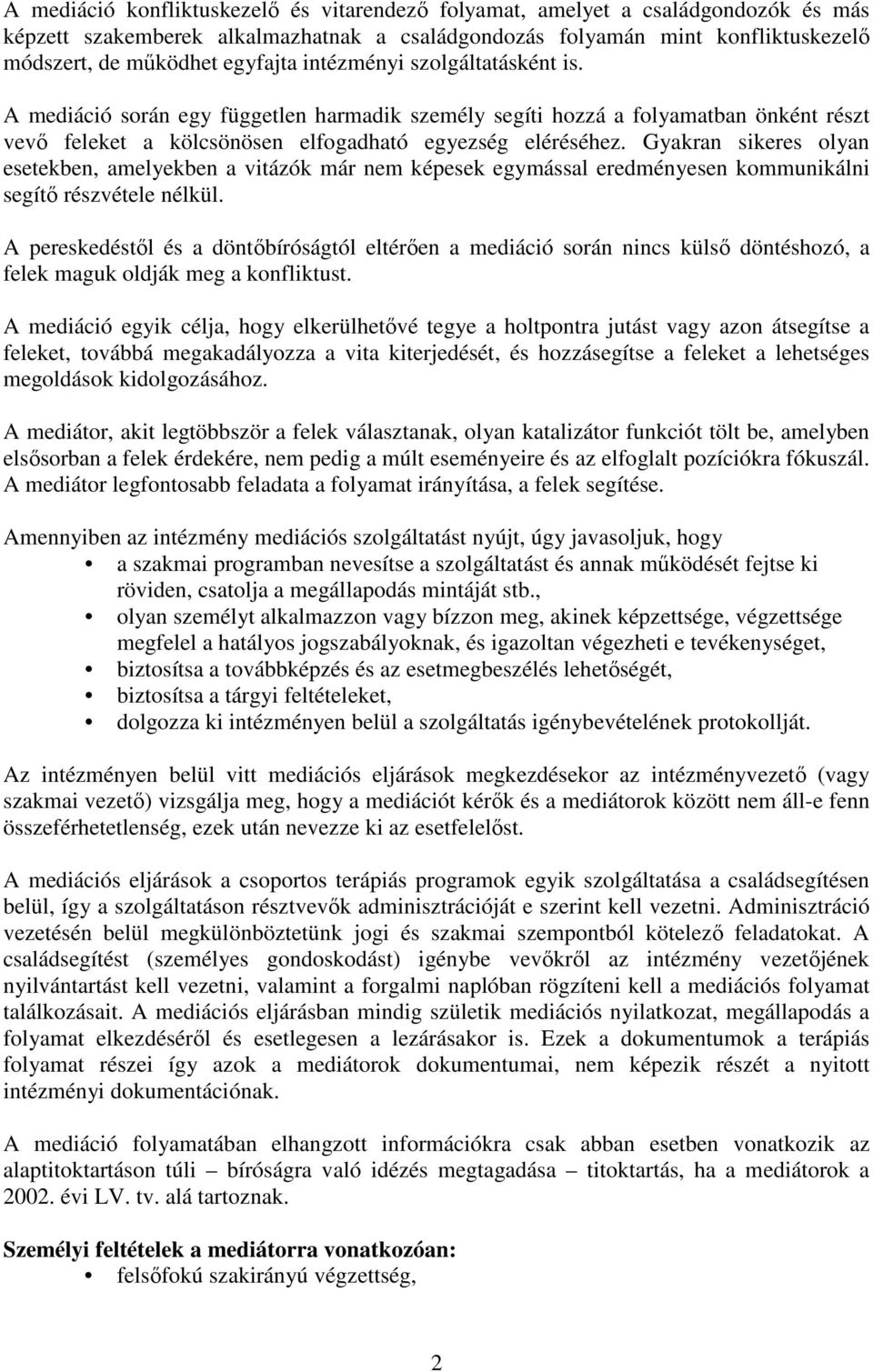 Gyakran sikeres olyan esetekben, amelyekben a vitázók már nem képesek egymással eredményesen kommunikálni segítő részvétele nélkül.