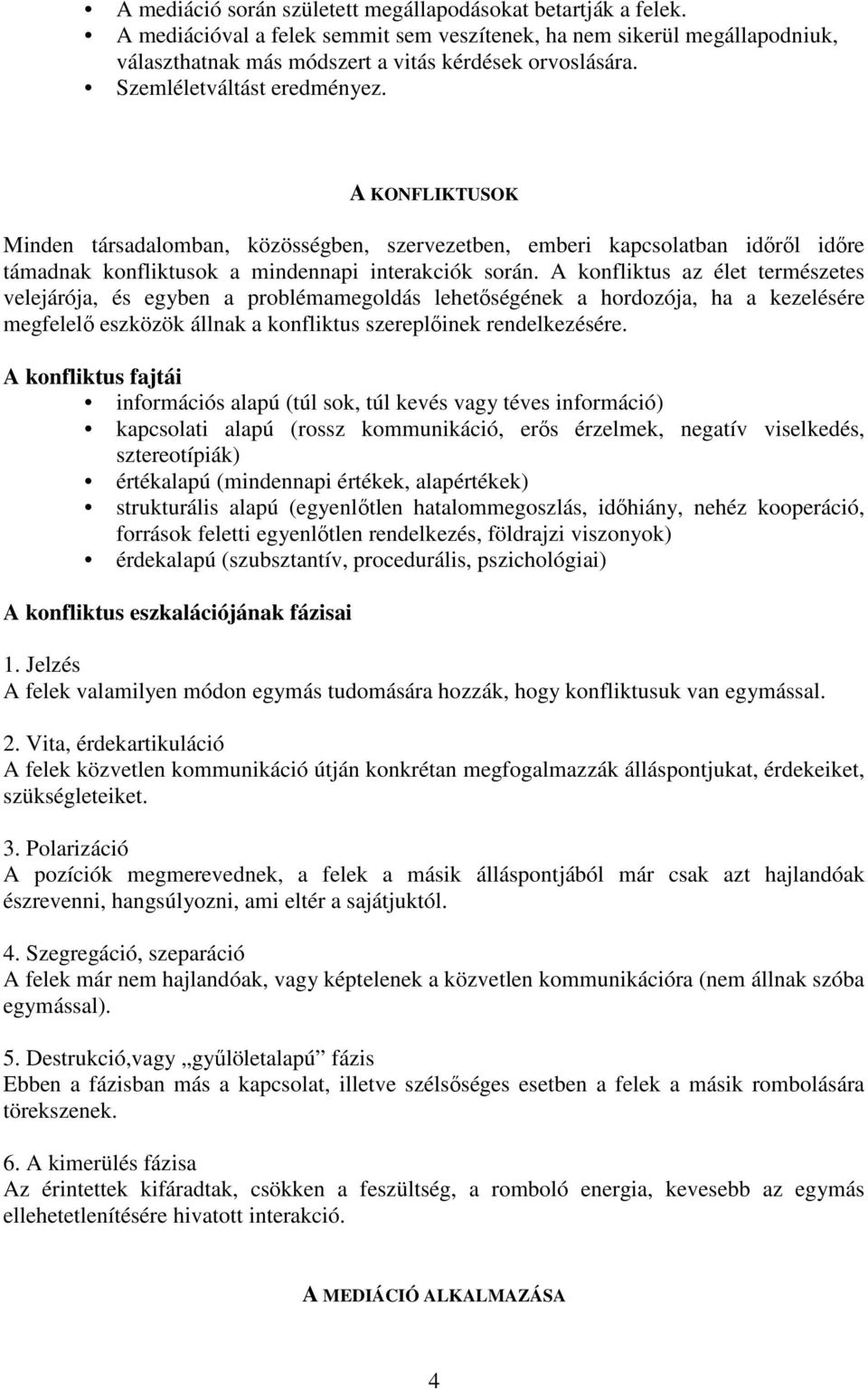 A konfliktus az élet természetes velejárója, és egyben a problémamegoldás lehetőségének a hordozója, ha a kezelésére megfelelő eszközök állnak a konfliktus szereplőinek rendelkezésére.