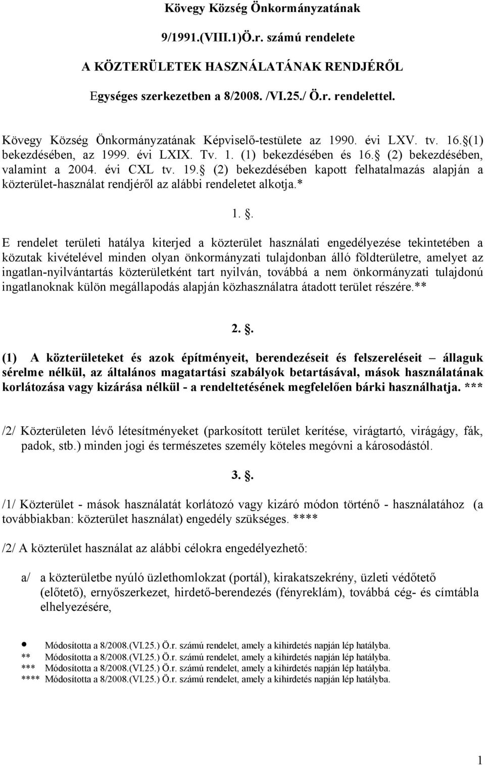 * 1.. E rendelet területi hatálya kiterjed a közterület használati engedélyezése tekintetében a közutak kivételével minden olyan önkormányzati tulajdonban álló földterületre, amelyet az