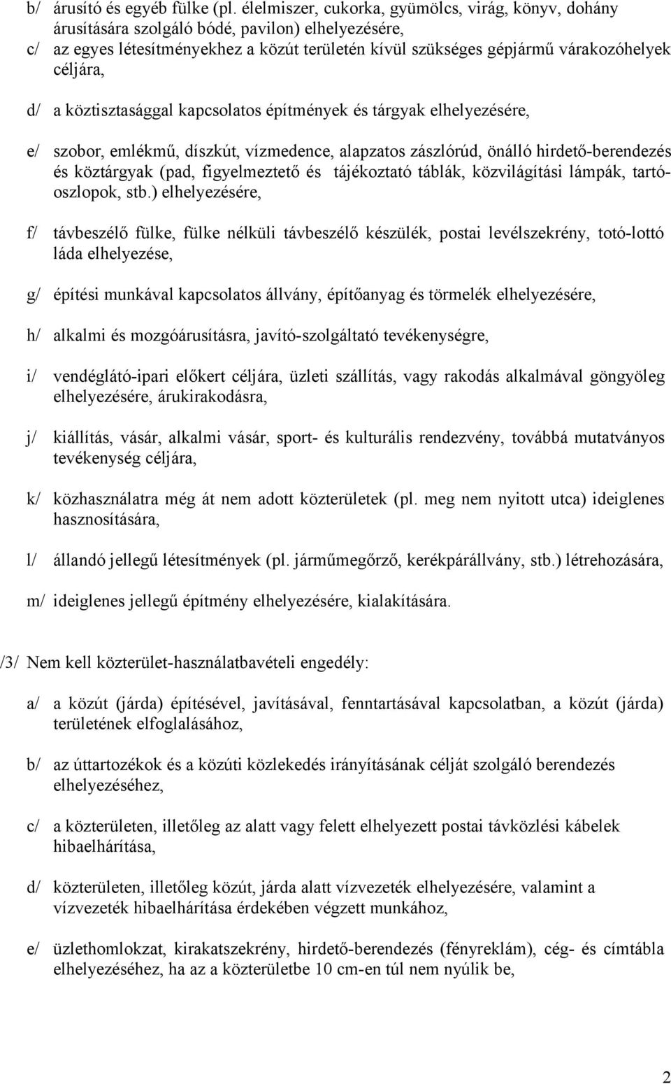 d/ a köztisztasággal kapcsolatos építmények és tárgyak elhelyezésére, e/ szobor, emlékmű, díszkút, vízmedence, alapzatos zászlórúd, önálló hirdető-berendezés és köztárgyak (pad, figyelmeztető és