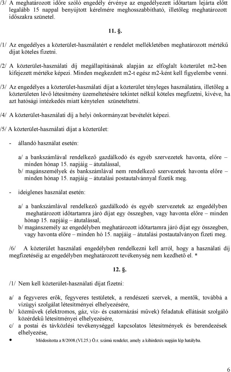 /2/ A közterület-használati díj megállapításának alapján az elfoglalt közterület m2-ben kifejezett mértéke képezi. Minden megkezdett m2-t egész m2-ként kell figyelembe venni.