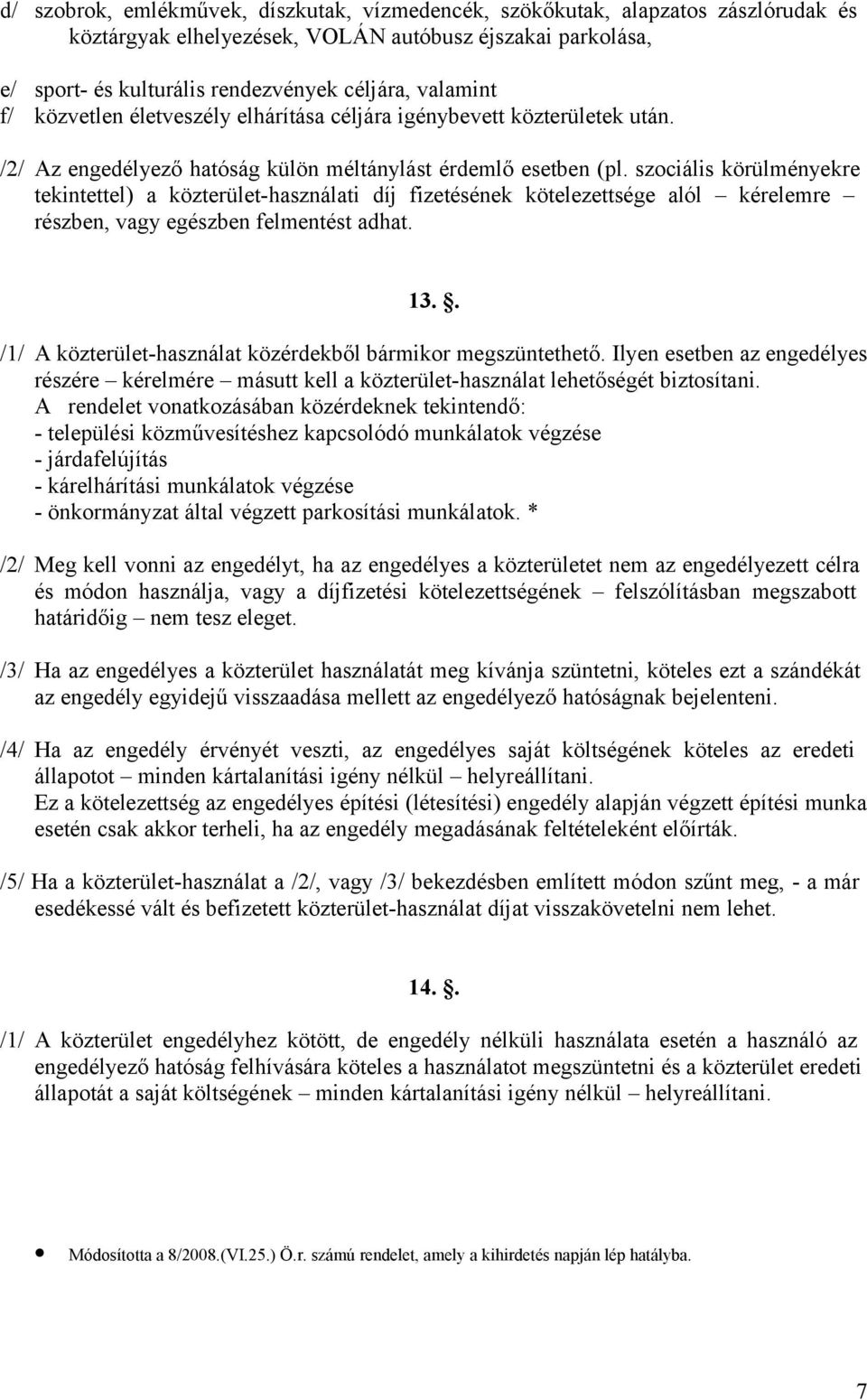 szociális körülményekre tekintettel) a közterület-használati díj fizetésének kötelezettsége alól kérelemre részben, vagy egészben felmentést adhat. 13.