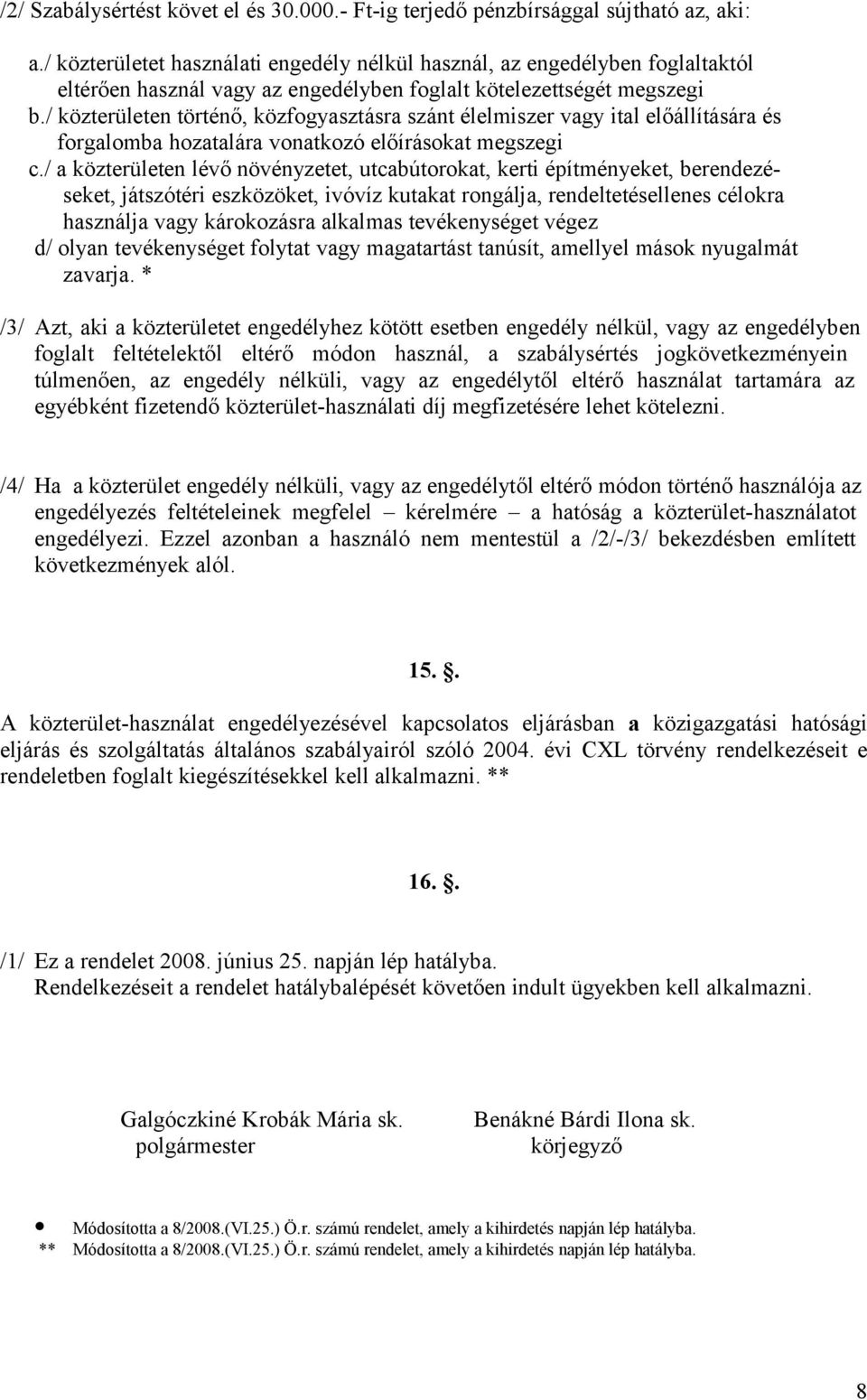 / közterületen történő, közfogyasztásra szánt élelmiszer vagy ital előállítására és forgalomba hozatalára vonatkozó előírásokat megszegi c.