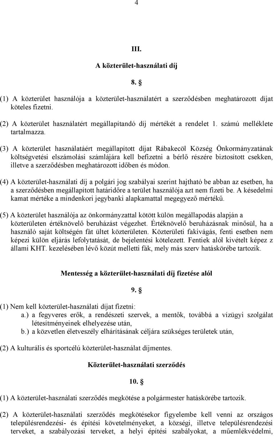 (3) A közterület használatáért megállapított díjat Rábakecöl Község Önkormányzatának költségvetési elszámolási számlájára kell befizetni a bérlő részére biztosított csekken, illetve a szerződésben