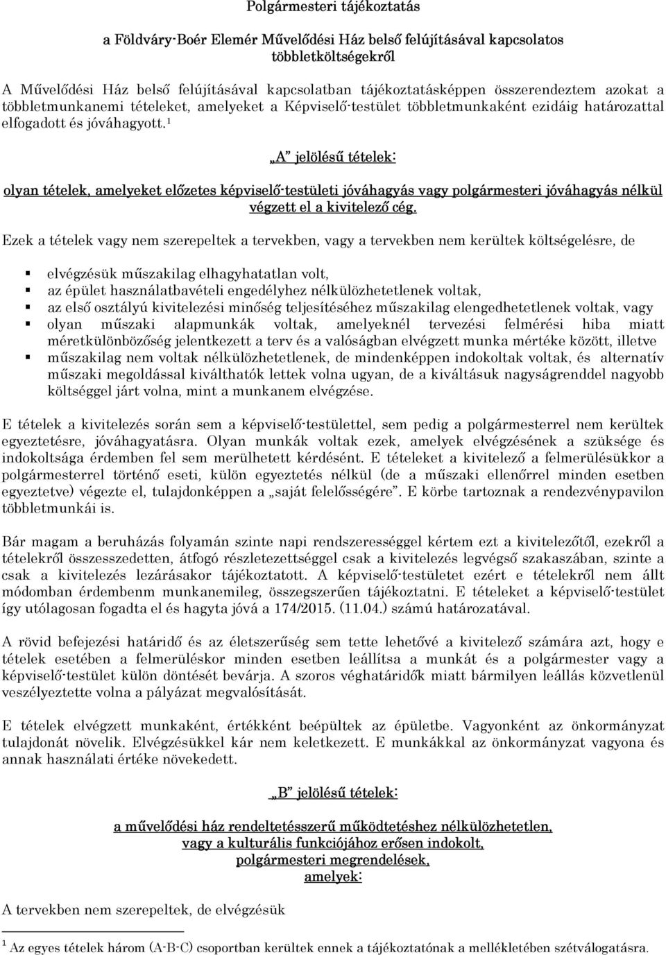 1 A jelölésű tételek: olyan tételek, amelyeket előzetes képviselő-testületi jóváhagyás vagy polgármesteri jóváhagyás nélkül végzett el a kivitelező cég.