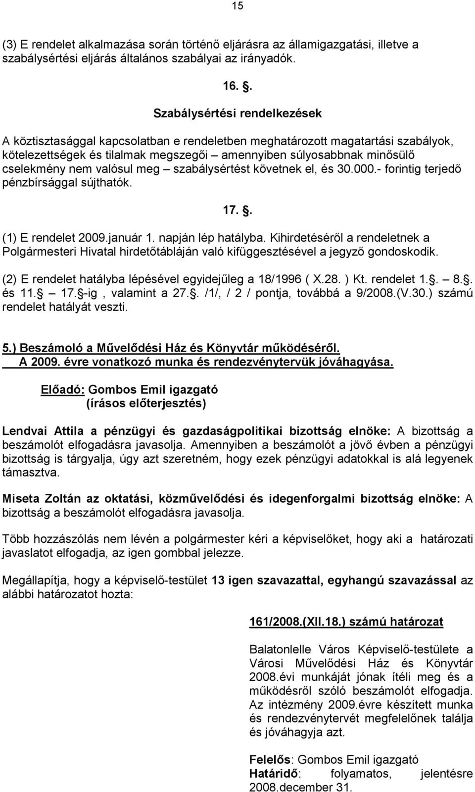 valósul meg szabálysértést követnek el, és 30.000.- forintig terjedő pénzbírsággal sújthatók. 17.. (1) E rendelet 2009.január 1. napján lép hatályba.